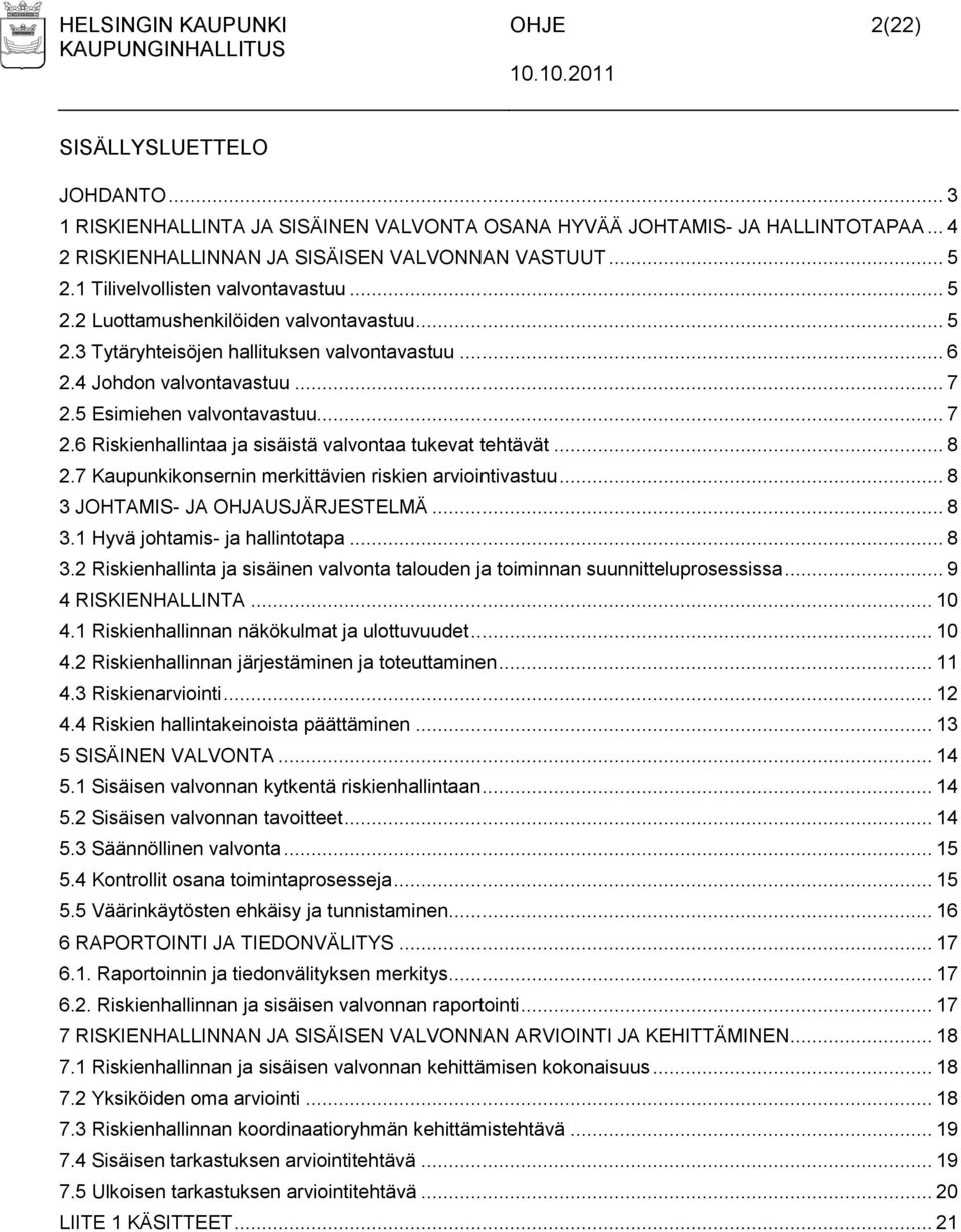 .. 7 2.6 Riskienhallintaa ja sisäistä valvontaa tukevat tehtävät... 8 2.7 Kaupunkikonsernin merkittävien riskien arviointivastuu... 8 3 JOHTAMIS- JA OHJAUSJÄRJESTELMÄ... 8 3.1 Hyvä johtamis- ja hallintotapa.