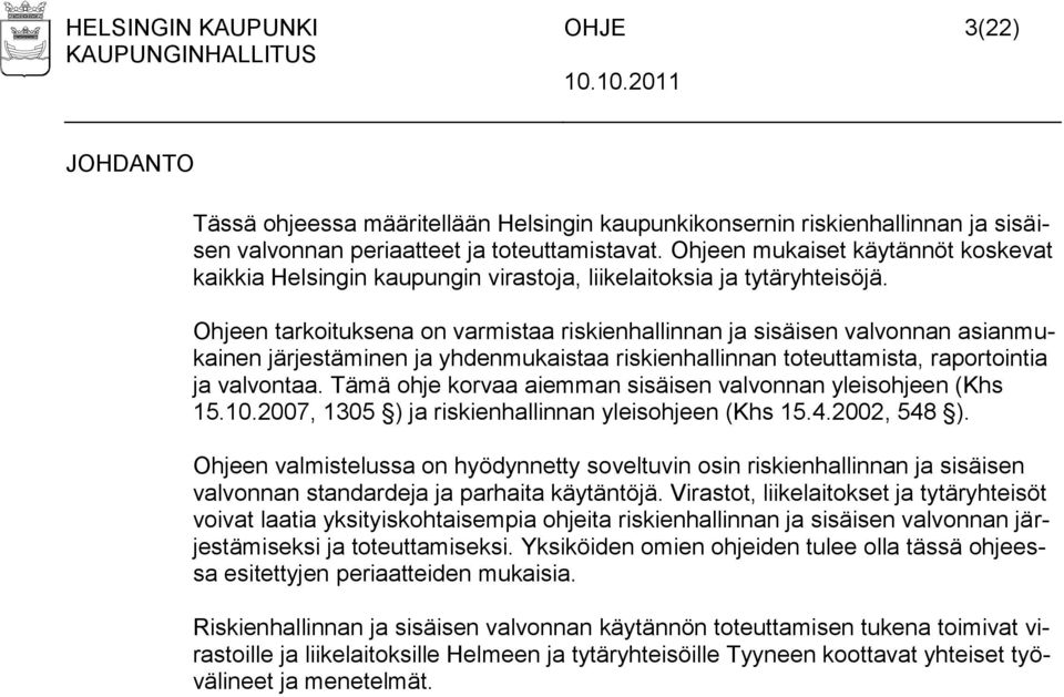 Ohjeen tarkoituksena on varmistaa riskienhallinnan ja sisäisen valvonnan asianmukainen järjestäminen ja yhdenmukaistaa riskienhallinnan toteuttamista, raportointia ja valvontaa.