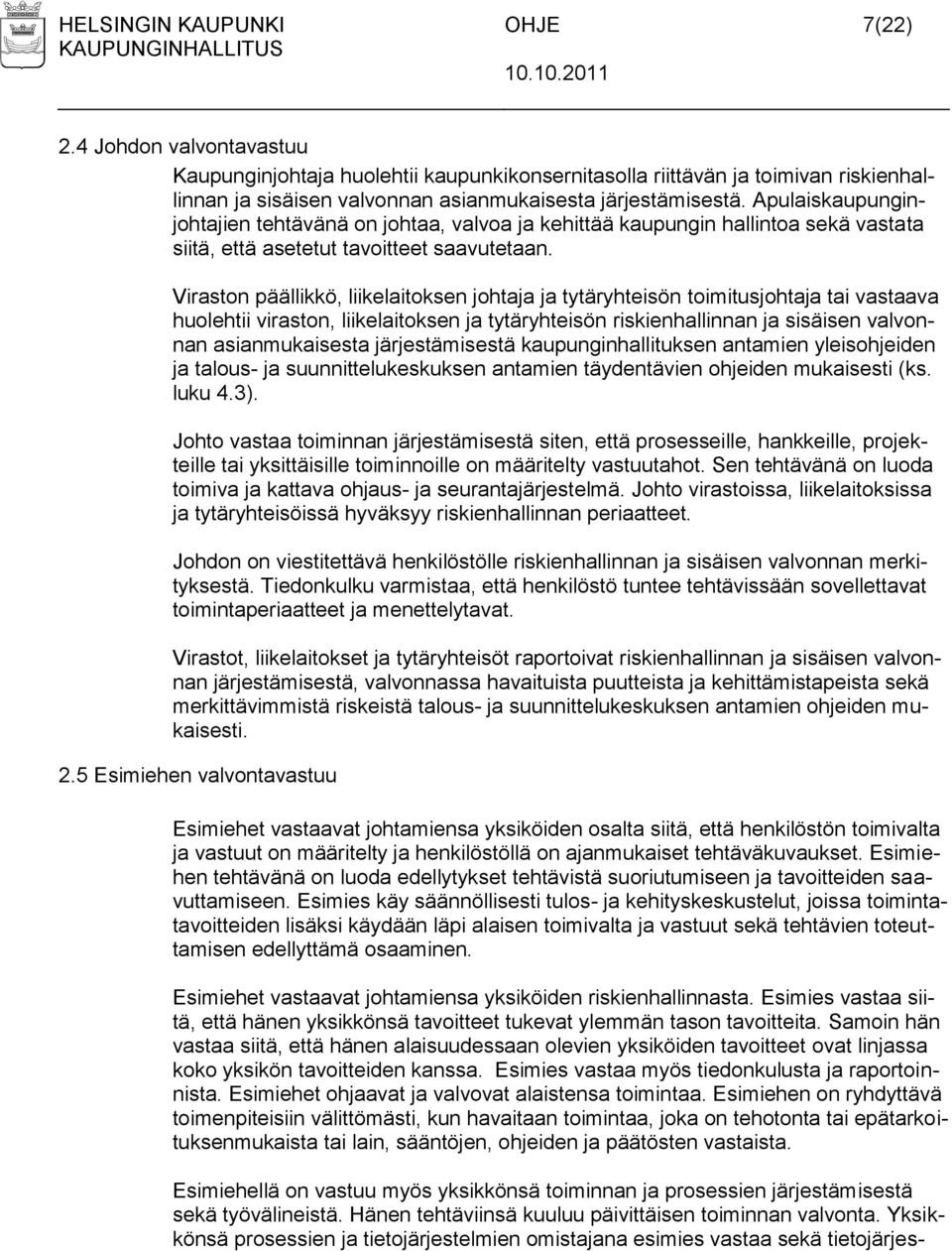 Viraston päällikkö, liikelaitoksen johtaja ja tytäryhteisön toimitusjohtaja tai vastaava huolehtii viraston, liikelaitoksen ja tytäryhteisön riskienhallinnan ja sisäisen valvonnan asianmukaisesta