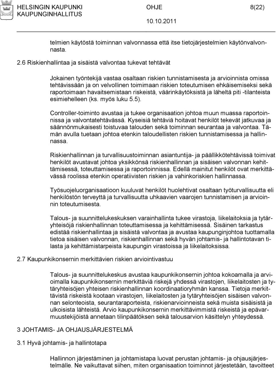 toteutumisen ehkäisemiseksi sekä raportoimaan havaitsemistaan riskeistä, väärinkäytöksistä ja läheltä piti -tilanteista esimiehelleen (ks. myös luku 5.5).