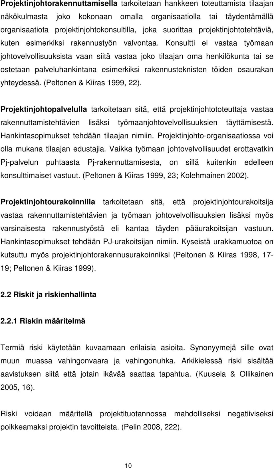 Konsultti ei vastaa työmaan johtovelvollisuuksista vaan siitä vastaa joko tilaajan oma henkilökunta tai se ostetaan palveluhankintana esimerkiksi rakennusteknisten töiden osaurakan yhteydessä.