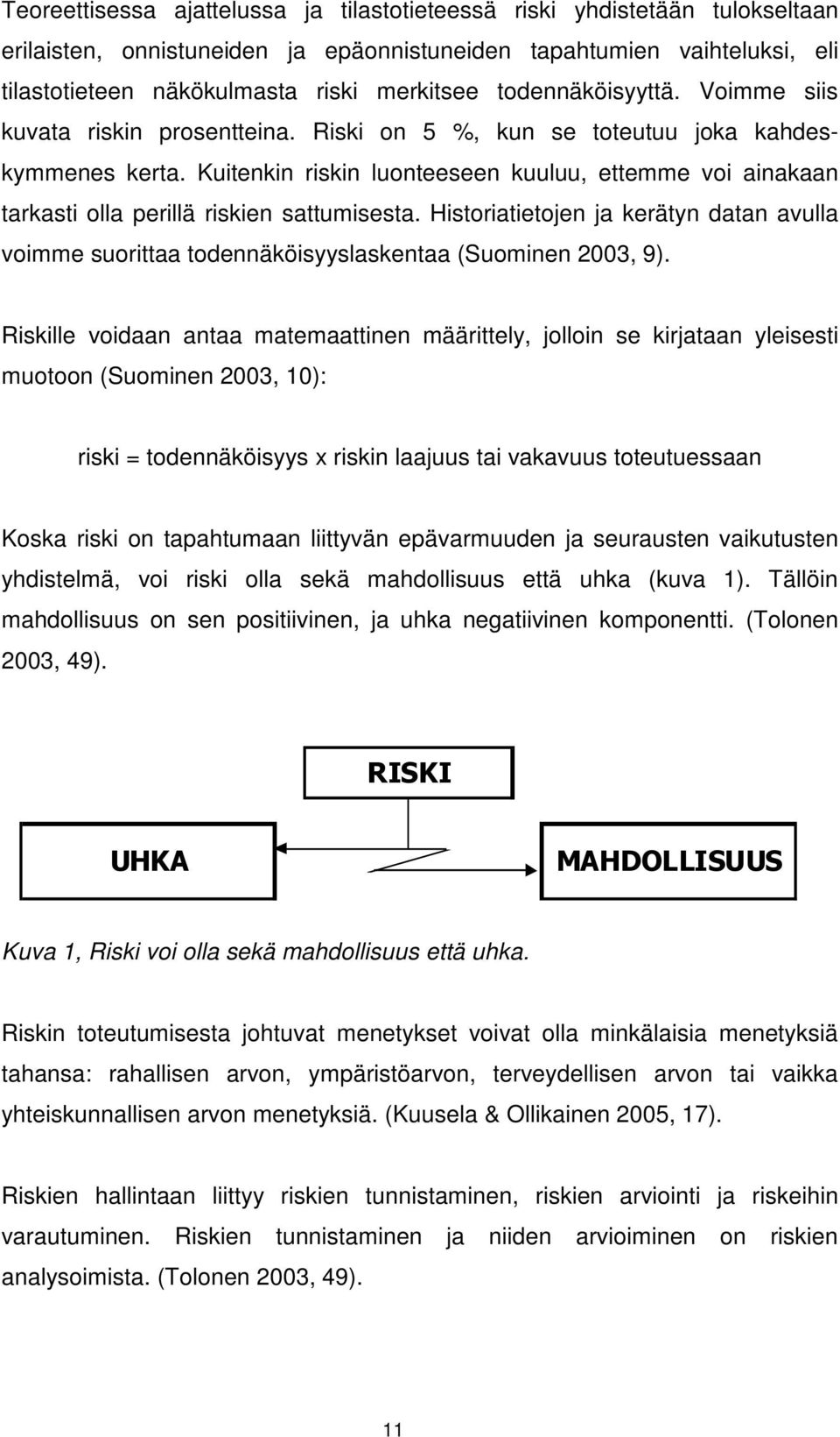 Kuitenkin riskin luonteeseen kuuluu, ettemme voi ainakaan tarkasti olla perillä riskien sattumisesta.