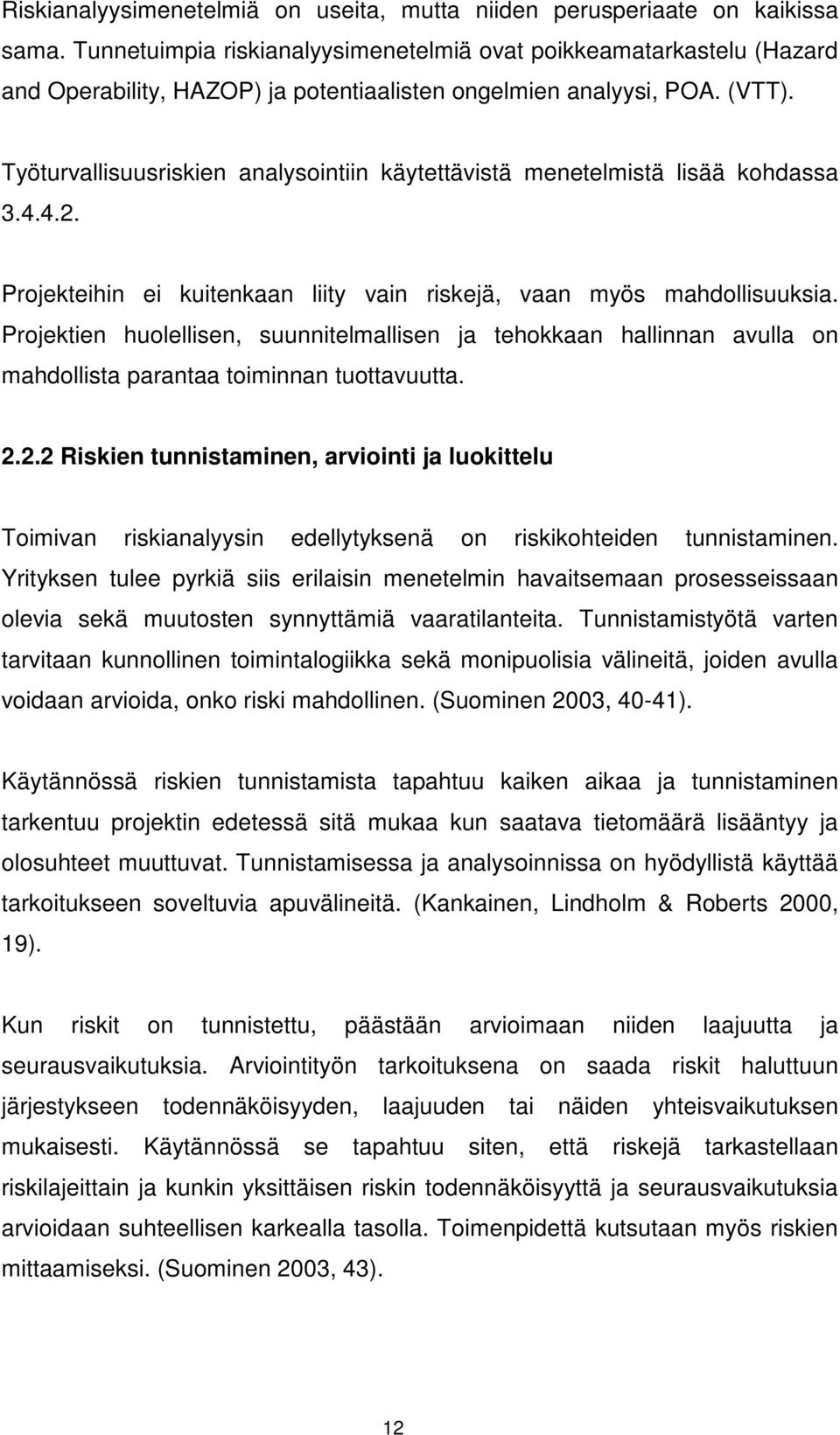 Työturvallisuusriskien analysointiin käytettävistä menetelmistä lisää kohdassa 3.4.4.2. Projekteihin ei kuitenkaan liity vain riskejä, vaan myös mahdollisuuksia.