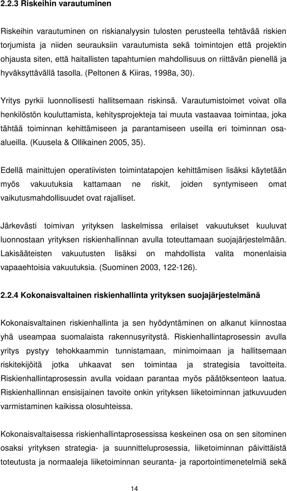 Varautumistoimet voivat olla henkilöstön kouluttamista, kehitysprojekteja tai muuta vastaavaa toimintaa, joka tähtää toiminnan kehittämiseen ja parantamiseen useilla eri toiminnan osaalueilla.