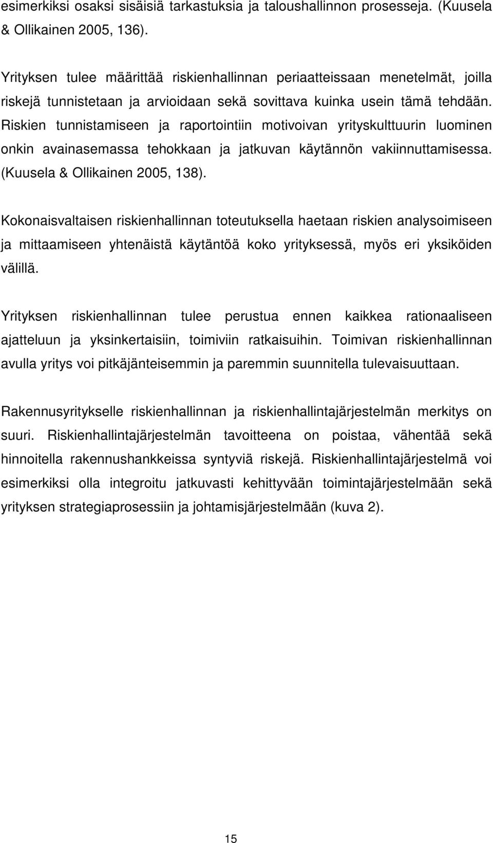 Riskien tunnistamiseen ja raportointiin motivoivan yrityskulttuurin luominen onkin avainasemassa tehokkaan ja jatkuvan käytännön vakiinnuttamisessa. (Kuusela & Ollikainen 2005, 138).