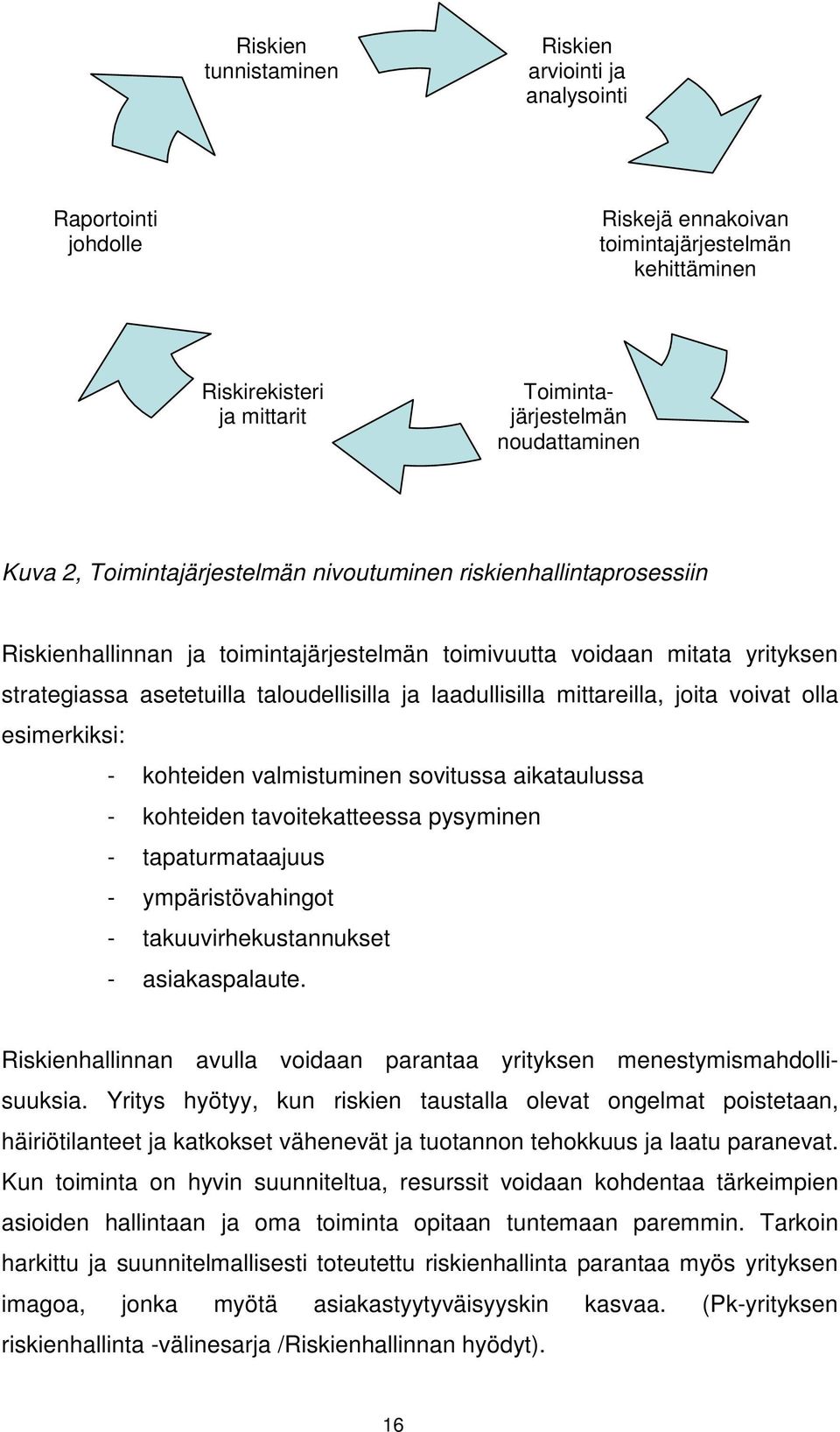 mittareilla, joita voivat olla esimerkiksi: - kohteiden valmistuminen sovitussa aikataulussa - kohteiden tavoitekatteessa pysyminen - tapaturmataajuus - ympäristövahingot - takuuvirhekustannukset -