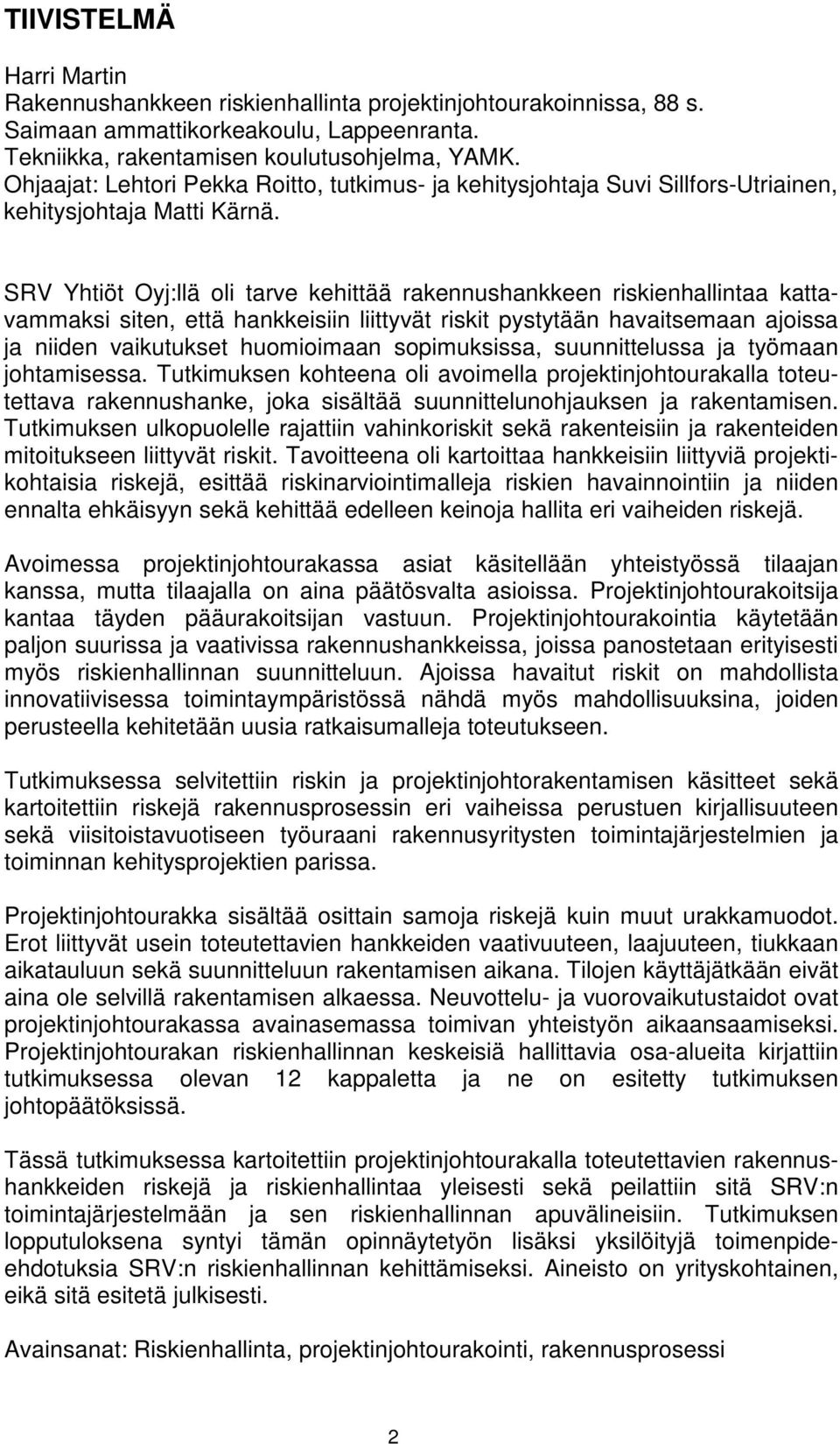 SRV Yhtiöt Oyj:llä oli tarve kehittää rakennushankkeen riskienhallintaa kattavammaksi siten, että hankkeisiin liittyvät riskit pystytään havaitsemaan ajoissa ja niiden vaikutukset huomioimaan