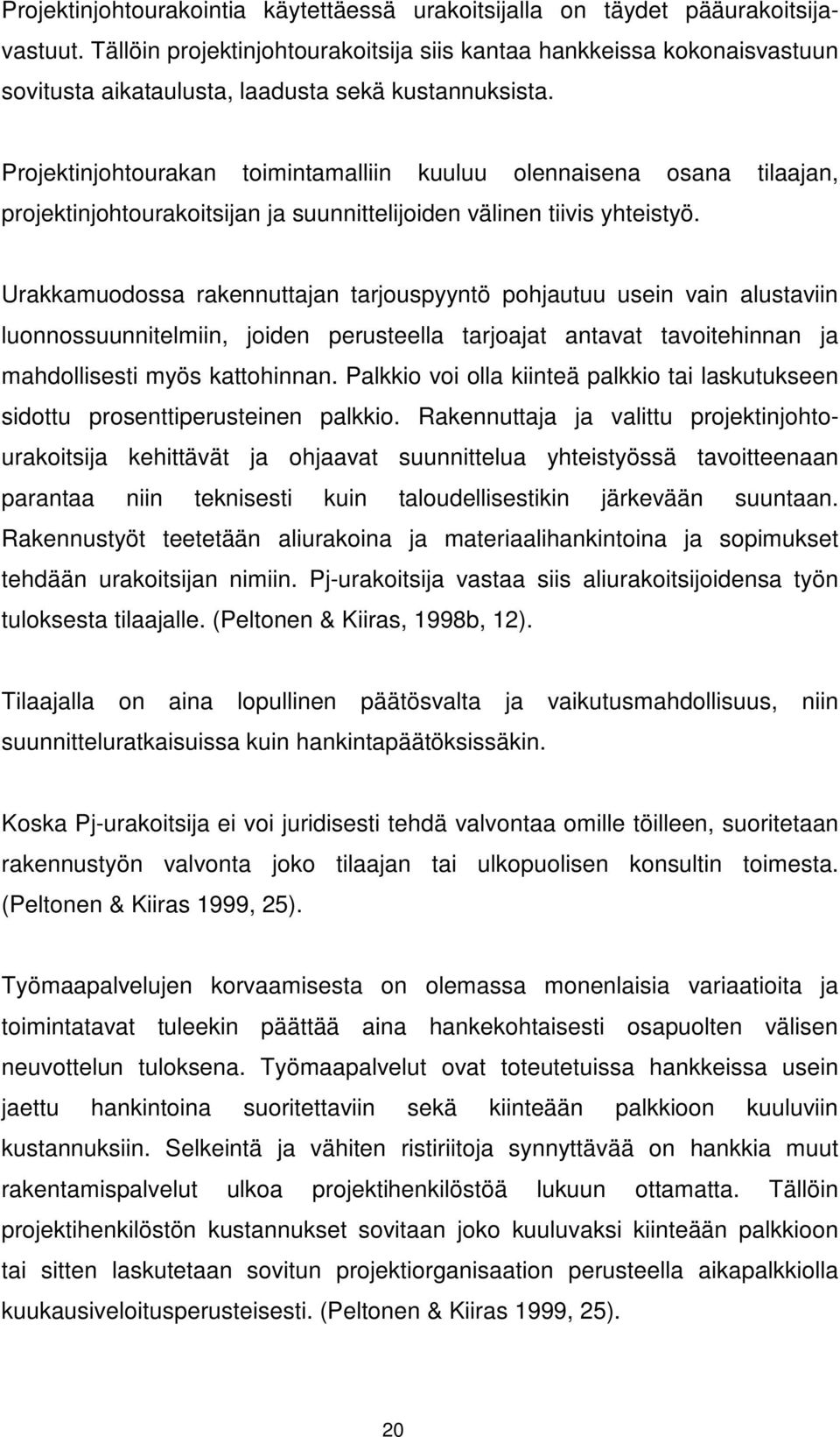 Projektinjohtourakan toimintamalliin kuuluu olennaisena osana tilaajan, projektinjohtourakoitsijan ja suunnittelijoiden välinen tiivis yhteistyö.