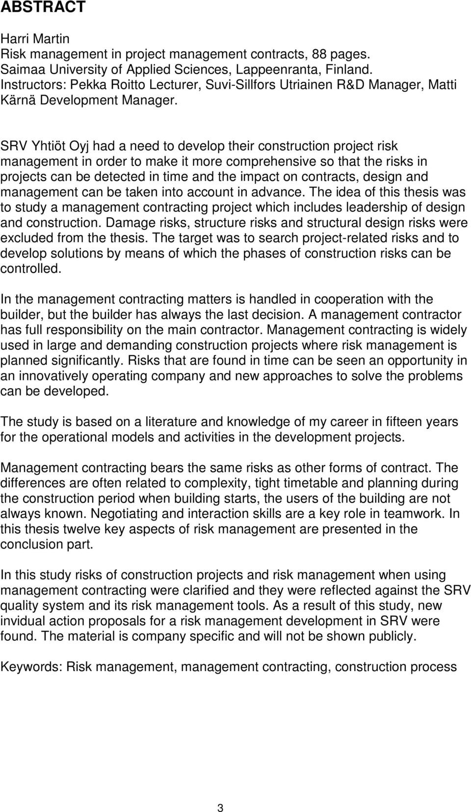 SRV Yhtiöt Oyj had a need to develop their construction project risk management in order to make it more comprehensive so that the risks in projects can be detected in time and the impact on