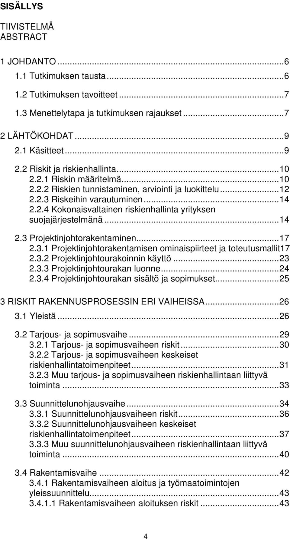 .. 14 2.3 Projektinjohtorakentaminen... 17 2.3.1 Projektinjohtorakentamisen ominaispiirteet ja toteutusmallit17 2.3.2 Projektinjohtourakoinnin käyttö... 23 2.3.3 Projektinjohtourakan luonne... 24 2.3.4 Projektinjohtourakan sisältö ja sopimukset.