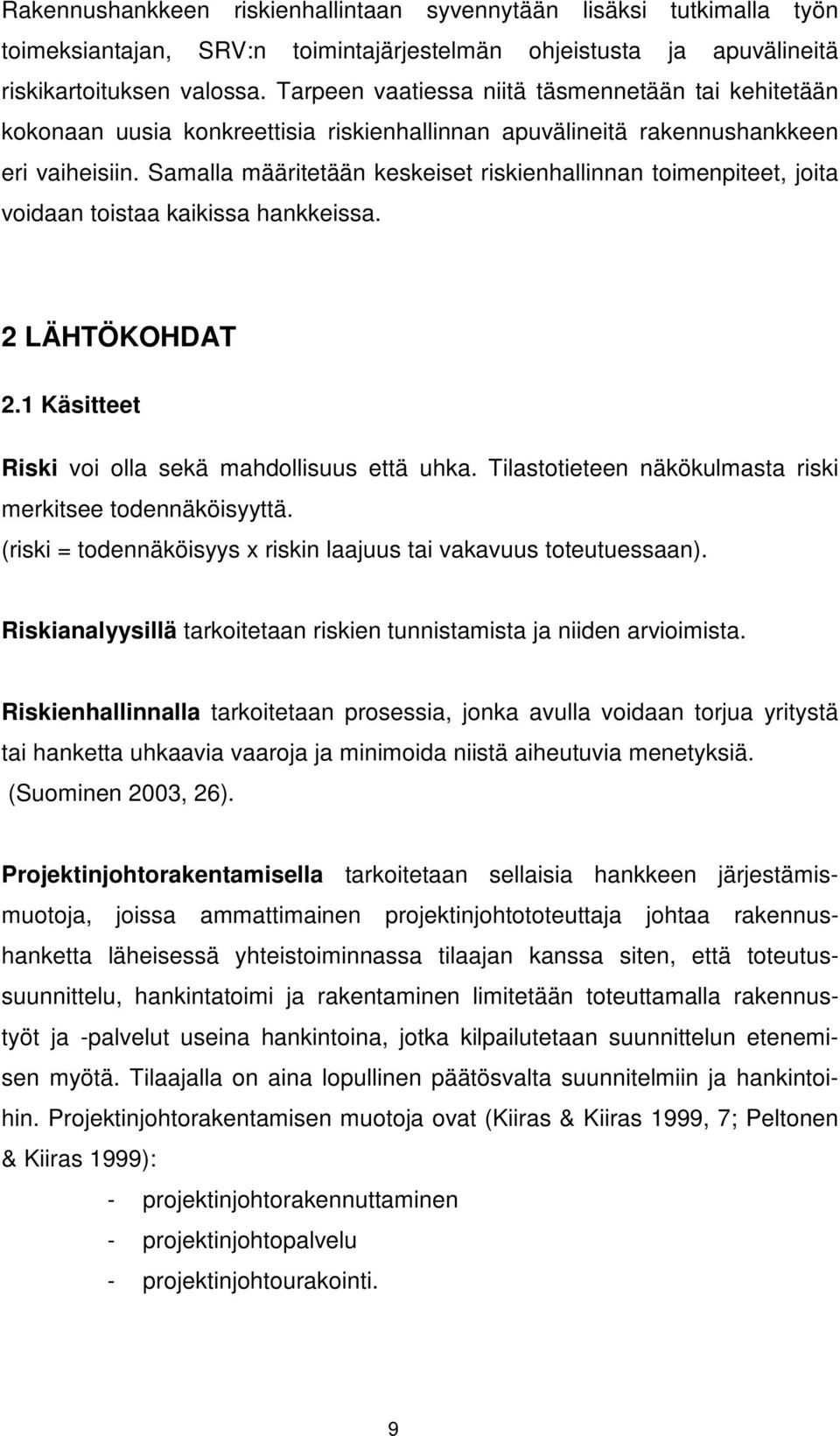 Samalla määritetään keskeiset riskienhallinnan toimenpiteet, joita voidaan toistaa kaikissa hankkeissa. 2 LÄHTÖKOHDAT 2.1 Käsitteet Riski voi olla sekä mahdollisuus että uhka.