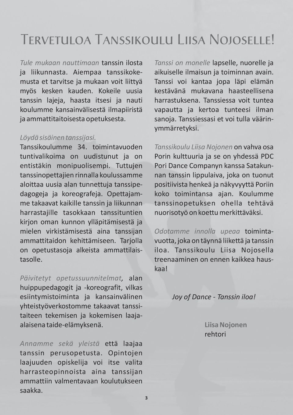 toimintavuoden tuntivalikoima on uudistunut ja on entistäkin monipuolisempi. Tuttujen tanssinopettajien rinnalla koulussamme aloittaa uusia alan tunnettuja tanssipedagogeja ja koreografeja.