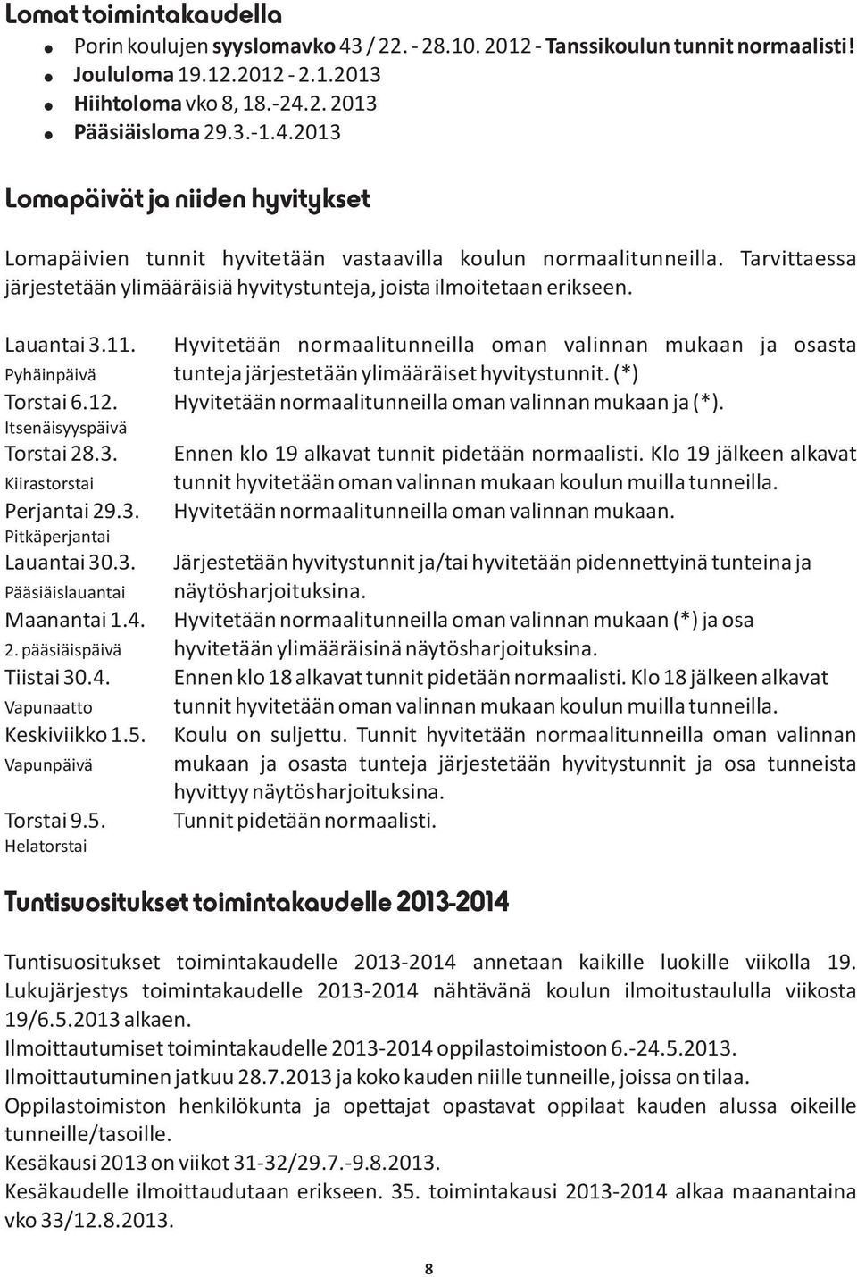 Hyvitetään normaalitunneilla oman valinnan mukaan ja osasta Pyhäinpäivä tunteja järjestetään ylimääräiset hyvitystunnit. (*) Torstai 6.12. Hyvitetään normaalitunneilla oman valinnan mukaan ja (*).