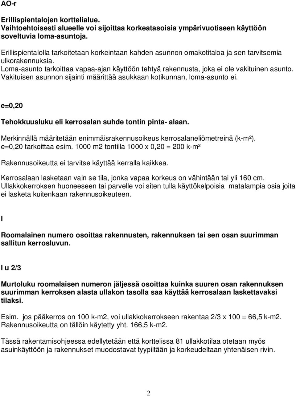 Vakituisen asunnon sijainti määrittää asukkaan kotikunnan, loma-asunto ei. e=0,20 Tehokkuusluku eli kerrosalan suhde tontin pinta- alaan.