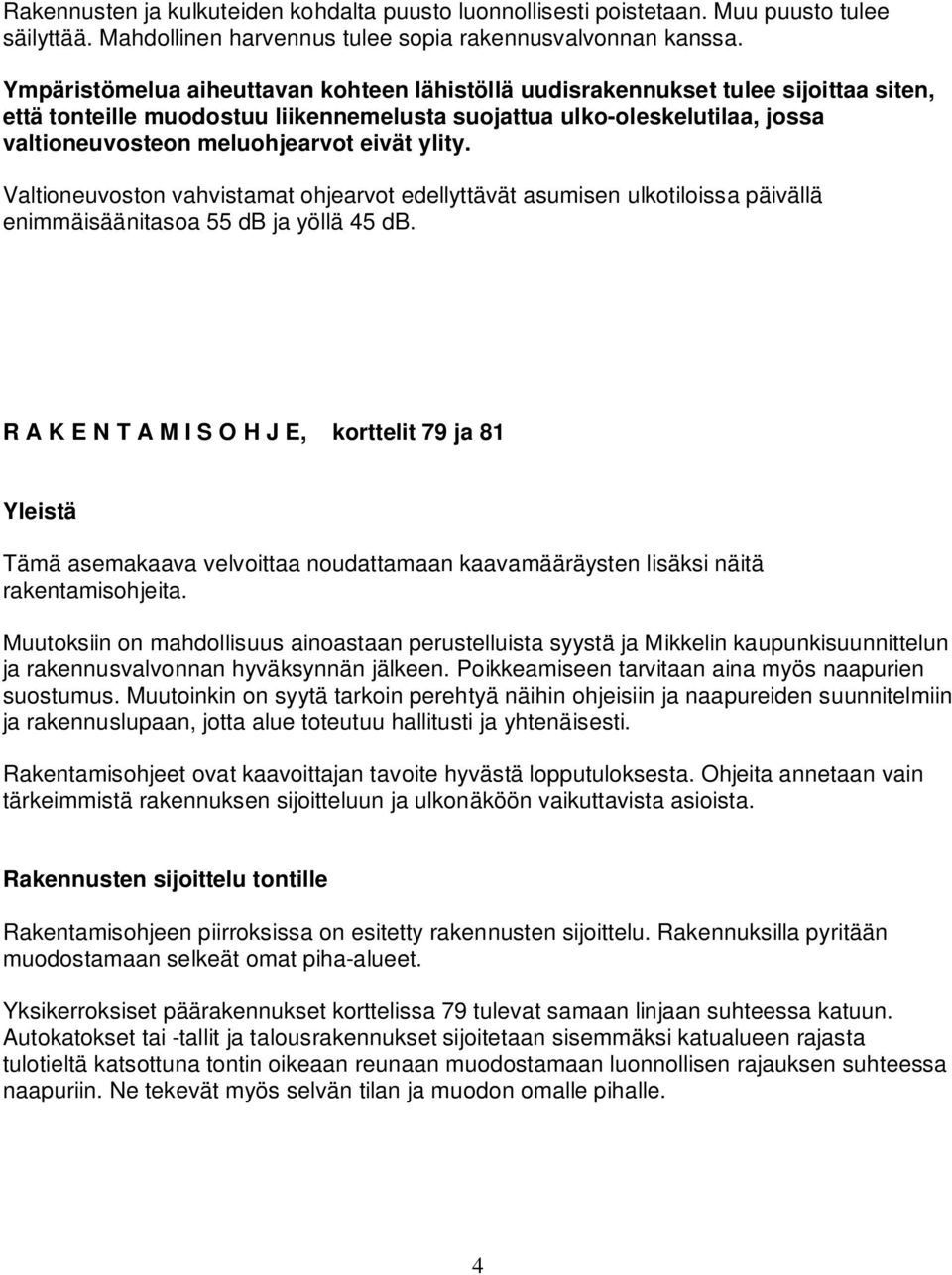 ylity. Valtioneuvoston vahvistamat ohjearvot edellyttävät asumisen ulkotiloissa päivällä enimmäisäänitasoa 55 db ja yöllä 45 db.