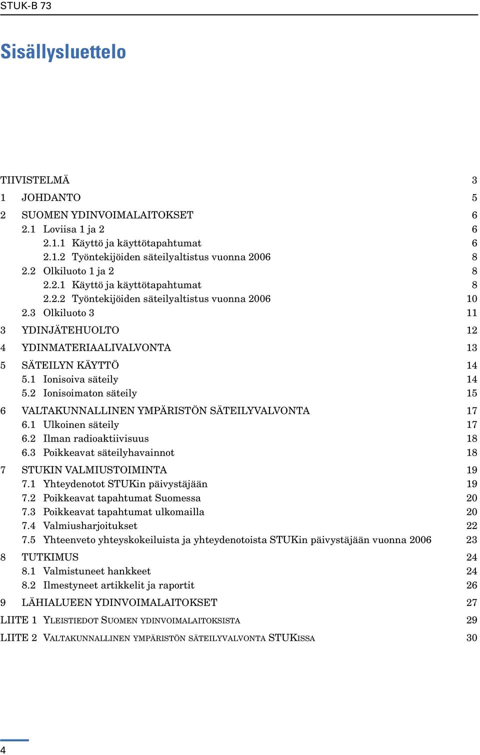 1 Ionisoiva säteily 14 5.2 Ionisoimaton säteily 15 6 VALTAKUNNALLINEN YMPÄRISTÖN SÄTEILYVALVONTA 17 6.1 Ulkoinen säteily 17 6.2 Ilman radioaktiivisuus 18 6.