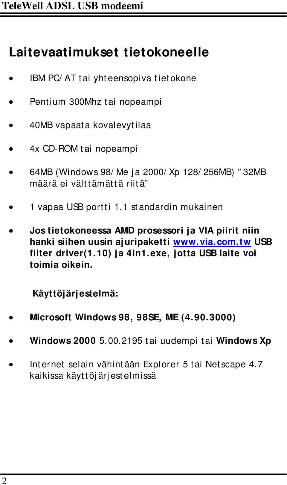 1 standardin mukainen Jos tietokoneessa AMD prosessori ja VIA piirit niin hanki siihen uusin ajuripaketti www.via.com.tw USB filter driver(1.10) ja 4in1.