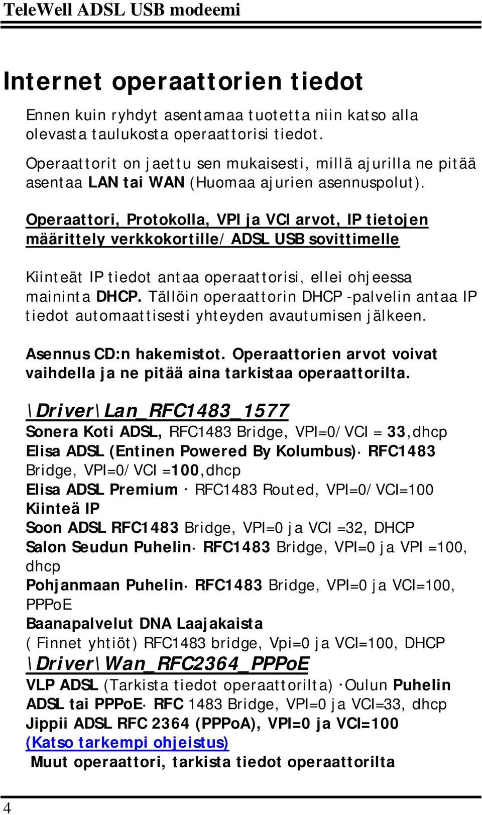 Operaattori, Protokolla, VPI ja VCI arvot, IP tietojen määrittely verkkokortille/ ADSL USB sovittimelle Kiinteät IP tiedot antaa operaattorisi, ellei ohjeessa maininta DHCP.