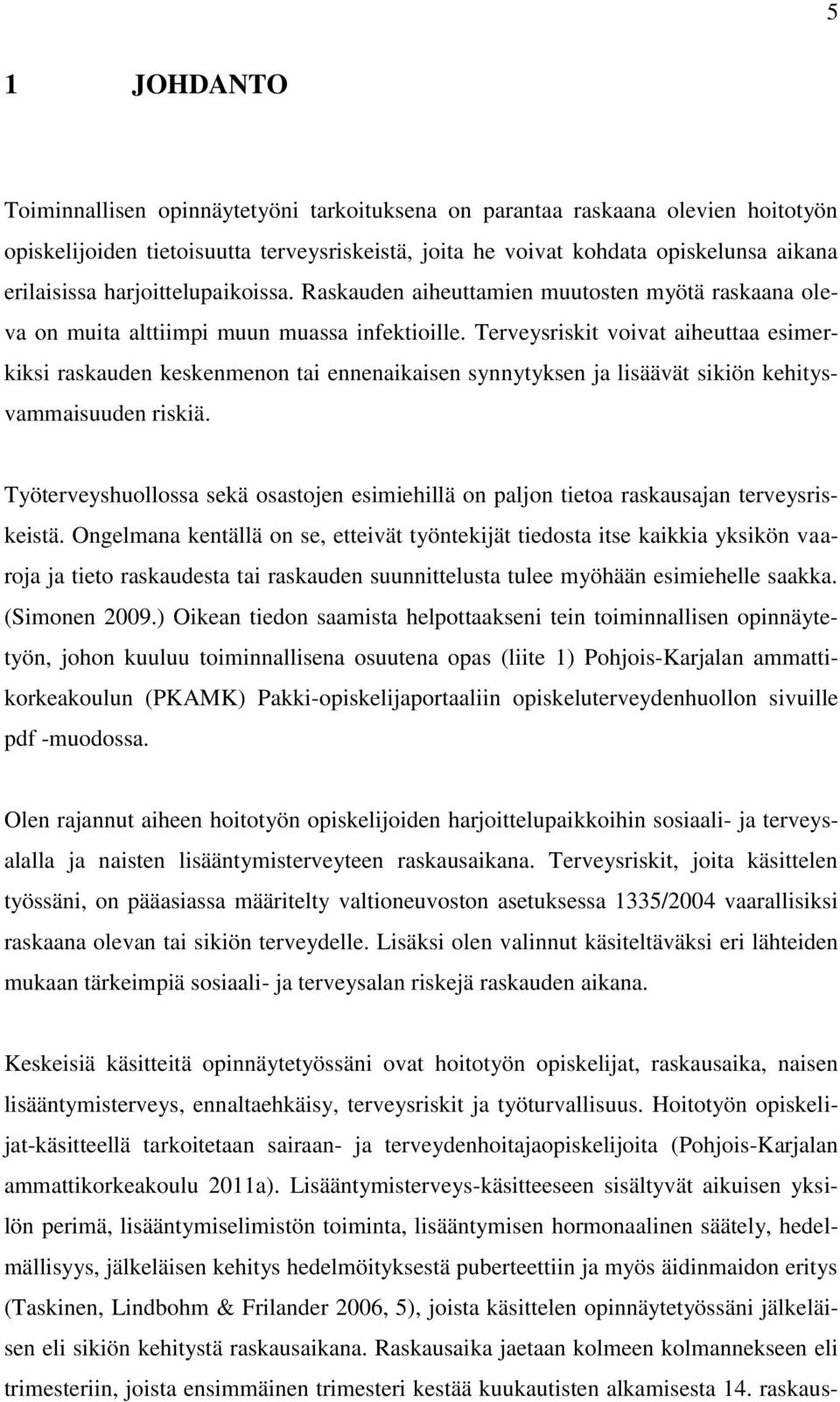 Terveysriskit voivat aiheuttaa esimerkiksi raskauden keskenmenon tai ennenaikaisen synnytyksen ja lisäävät sikiön kehitysvammaisuuden riskiä.