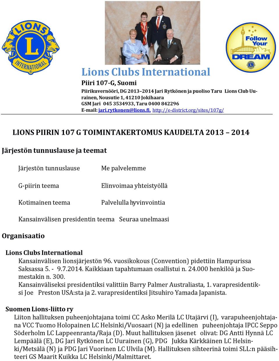 org/sites/107g/ LIONS PIIRIN 107 G TOIMINTAKERTOMUS KAUDELTA 2013 2014 Järjestön tunnuslause ja teemat Järjestön tunnuslause G-piirin teema Kotimainen teema Me palvelemme Elinvoimaa yhteistyöllä