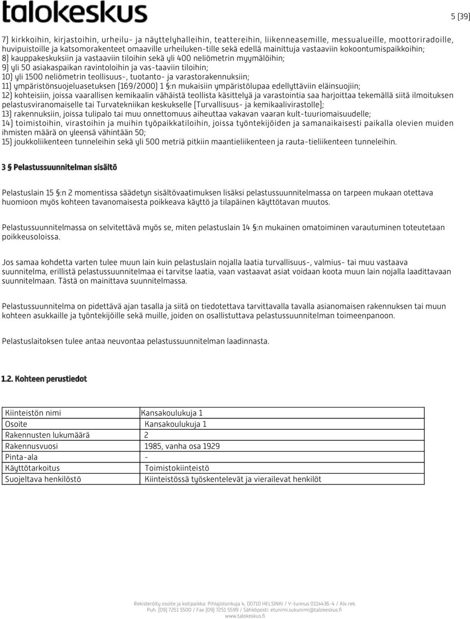 yli 1500 neliömetrin teollisuus-, tuotanto- ja varastorakennuksiin; 11) ympäristönsuojeluasetuksen (169/2000) 1 :n mukaisiin ympäristölupaa edellyttäviin eläinsuojiin; 12) kohteisiin, joissa