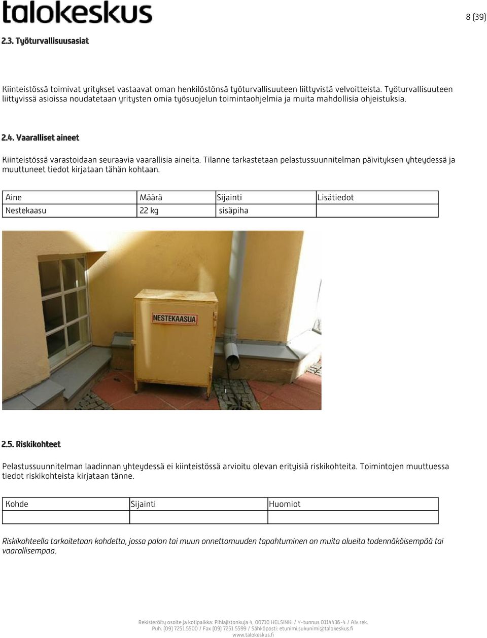 Vaaralliset aineet Kiinteistössä varastoidaan seuraavia vaarallisia aineita. Tilanne tarkastetaan pelastussuunnitelman päivityksen yhteydessä ja muuttuneet tiedot kirjataan tähän kohtaan.