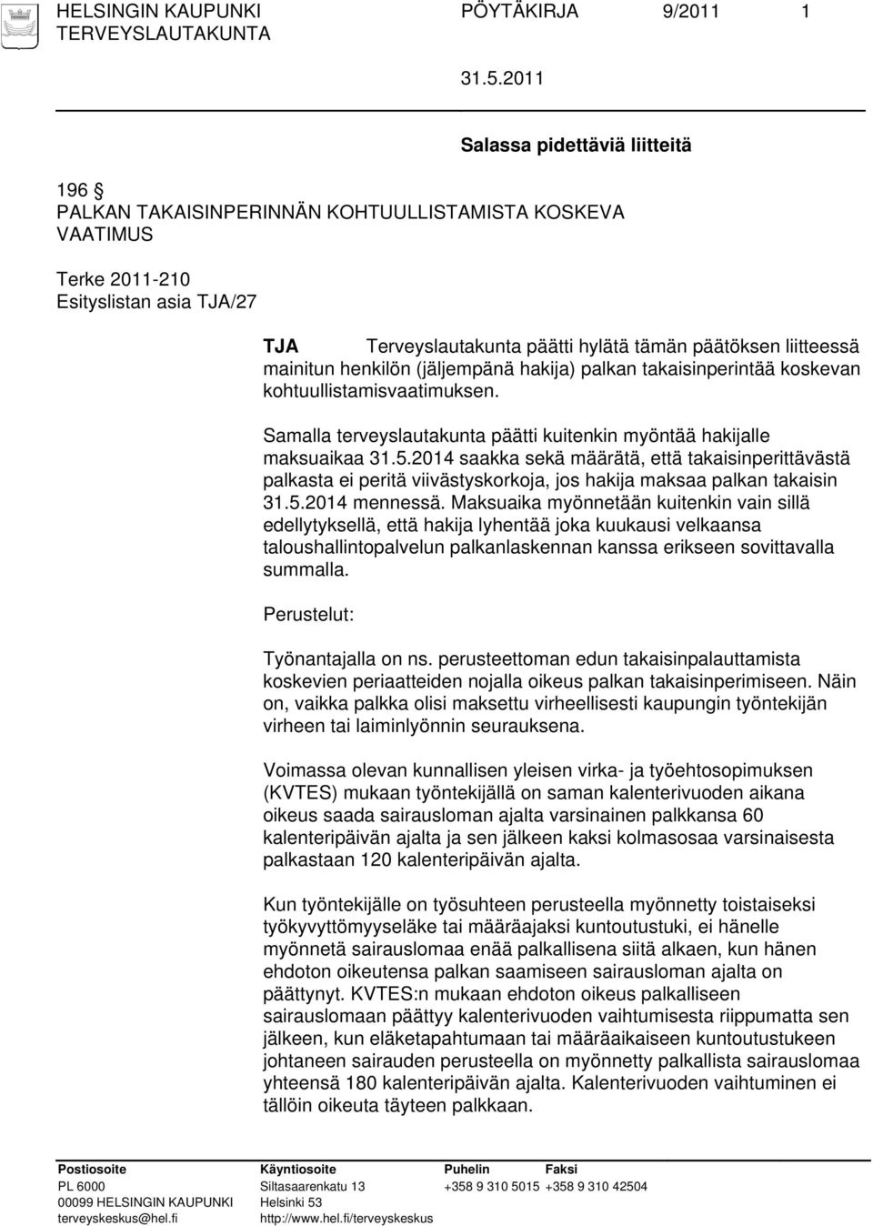 2014 saakka sekä määrätä, että takaisinperittävästä palkasta ei peritä viivästyskorkoja, jos hakija maksaa palkan takaisin 31.5.2014 mennessä.