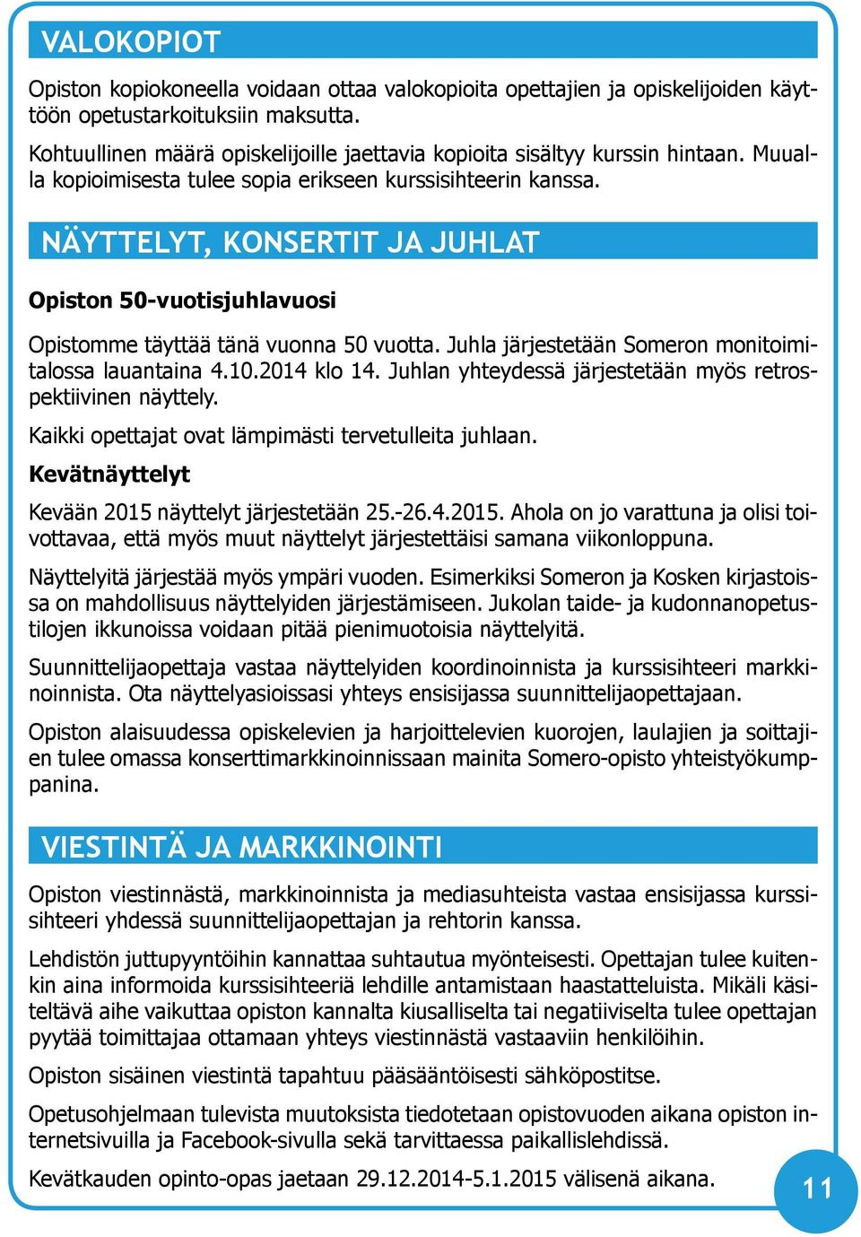 Näyttelyt, konsertit ja juhlat Opiston 50-vuotisjuhlavuosi Opistomme täyttää tänä vuonna 50 vuotta. Juhla järjestetään Someron monitoimitalossa lauantaina 4.10.2014 klo 14.