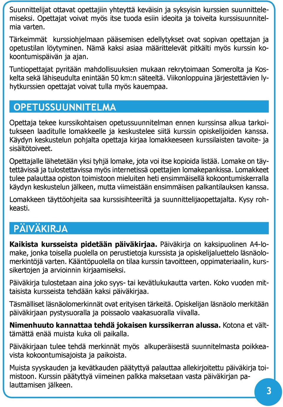 Tuntiopettajat pyritään mahdollisuuksien mukaan rekrytoimaan Somerolta ja Koskelta sekä lähiseudulta enintään 50 km:n säteeltä.