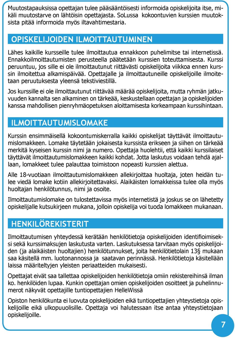 Ennakkoilmoittautumisten perusteella päätetään kurssien toteuttamisesta. Kurssi peruuntuu, jos sille ei ole ilmoittautunut riittävästi opiskelijoita viikkoa ennen kurssin ilmoitettua alkamispäivää.