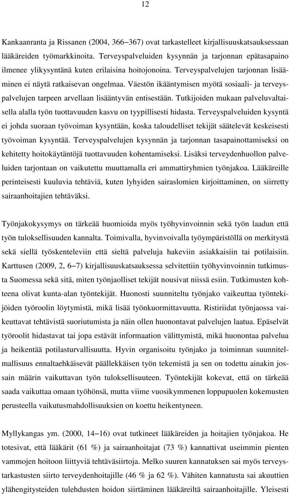 Väestön ikääntymisen myötä sosiaali- ja terveyspalvelujen tarpeen arvellaan lisääntyvän entisestään. Tutkijoiden mukaan palveluvaltaisella alalla työn tuottavuuden kasvu on tyypillisesti hidasta.