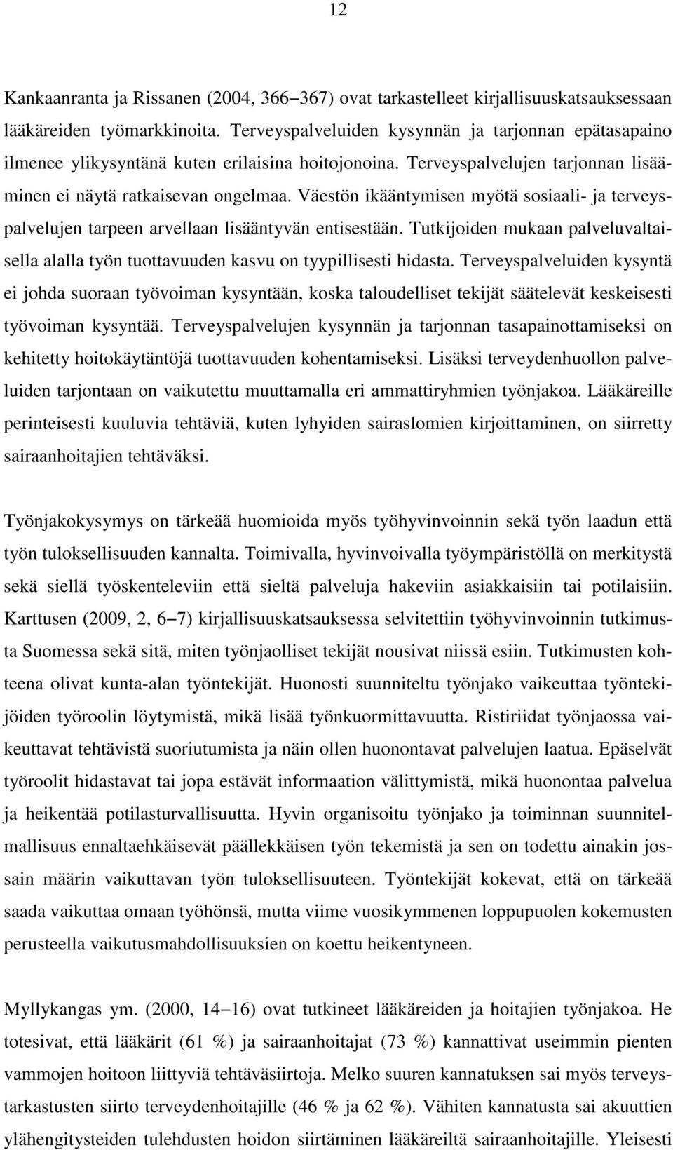 Väestön ikääntymisen myötä sosiaali- ja terveyspalvelujen tarpeen arvellaan lisääntyvän entisestään. Tutkijoiden mukaan palveluvaltaisella alalla työn tuottavuuden kasvu on tyypillisesti hidasta.