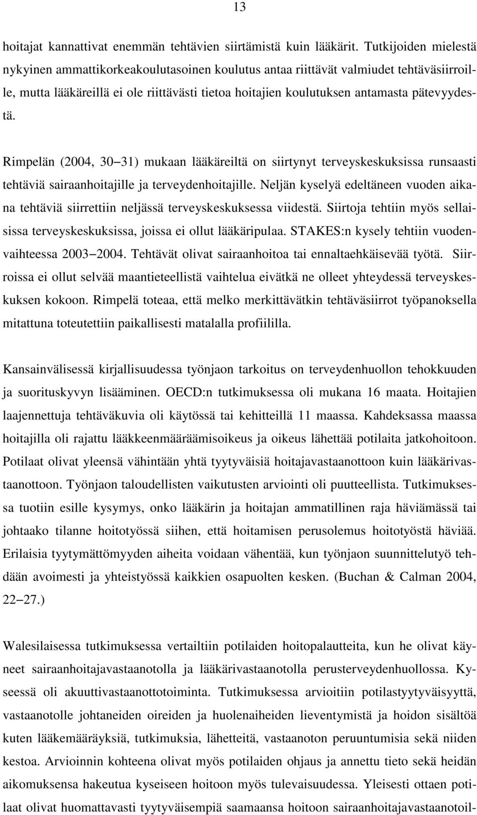 Rimpelän (2004, 30 31) mukaan lääkäreiltä on siirtynyt terveyskeskuksissa runsaasti tehtäviä sairaanhoitajille ja terveydenhoitajille.