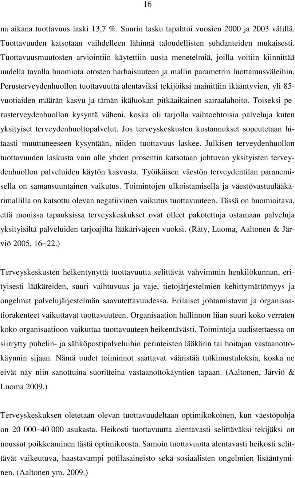 Perusterveydenhuollon tuottavuutta alentaviksi tekijöiksi mainittiin ikääntyvien, yli 85- vuotiaiden määrän kasvu ja tämän ikäluokan pitkäaikainen sairaalahoito.