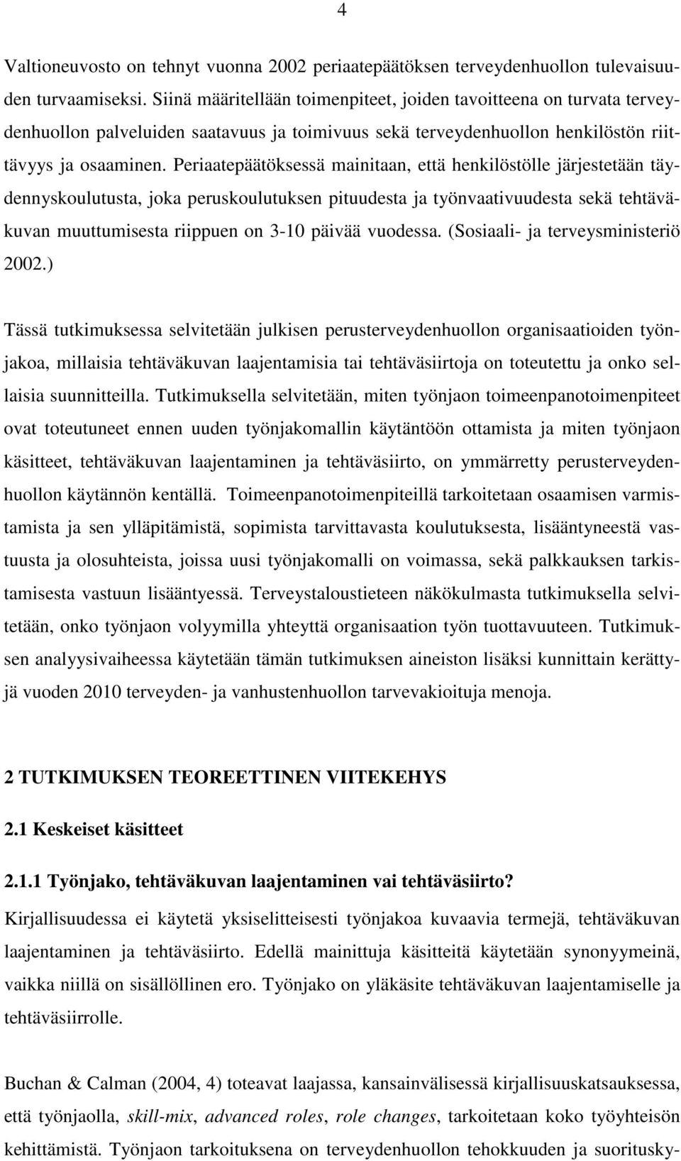 Periaatepäätöksessä mainitaan, että henkilöstölle järjestetään täydennyskoulutusta, joka peruskoulutuksen pituudesta ja työnvaativuudesta sekä tehtäväkuvan muuttumisesta riippuen on 3-10 päivää
