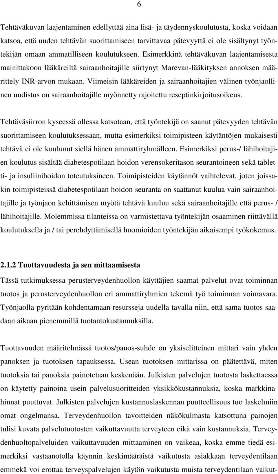 Viimeisin lääkäreiden ja sairaanhoitajien välinen työnjaollinen uudistus on sairaanhoitajille myönnetty rajoitettu reseptinkirjoitusoikeus.