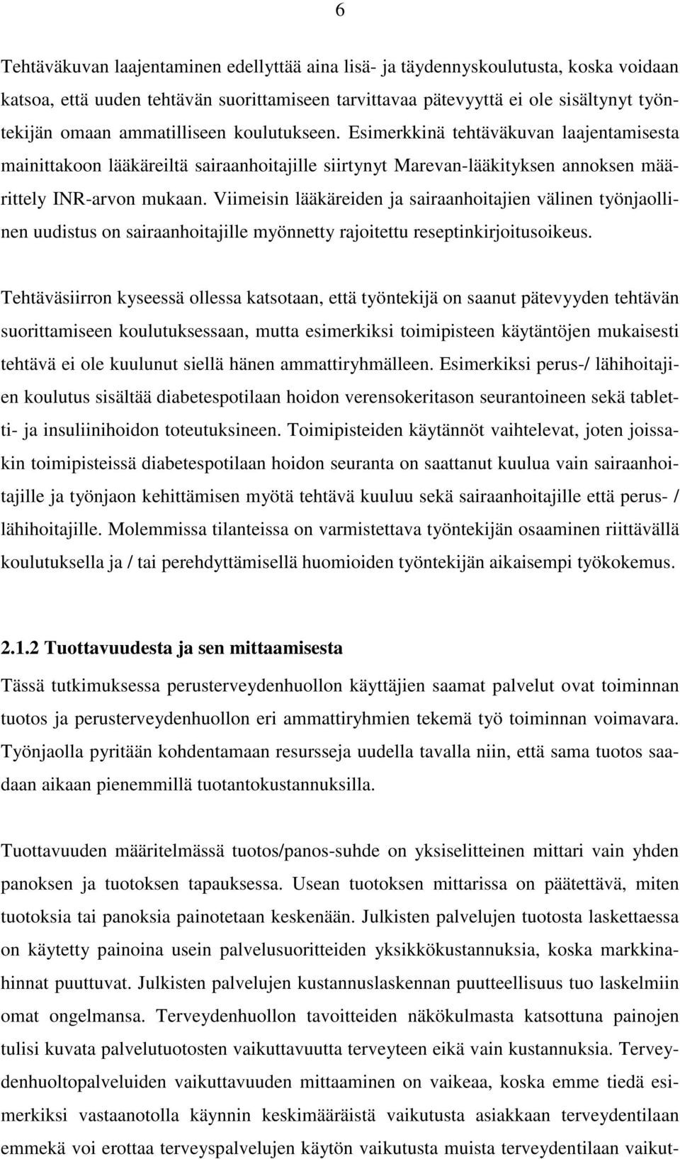 Viimeisin lääkäreiden ja sairaanhoitajien välinen työnjaollinen uudistus on sairaanhoitajille myönnetty rajoitettu reseptinkirjoitusoikeus.