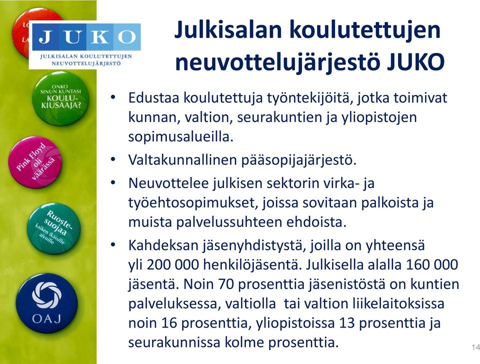 Neuvottelee julkisen sektorin virka- ja työehtosopimukset, joissa sovitaan palkoista ja muista palvelussuhteen ehdoista.