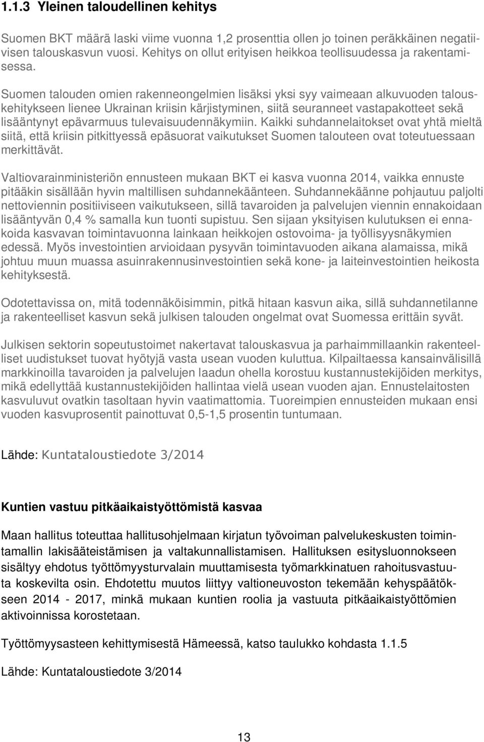 Suomen talouden omien rakenneongelmien lisäksi yksi syy vaimeaan alkuvuoden talouskehitykseen lienee Ukrainan kriisin kärjistyminen, siitä seuranneet vastapakotteet sekä lisääntynyt epävarmuus