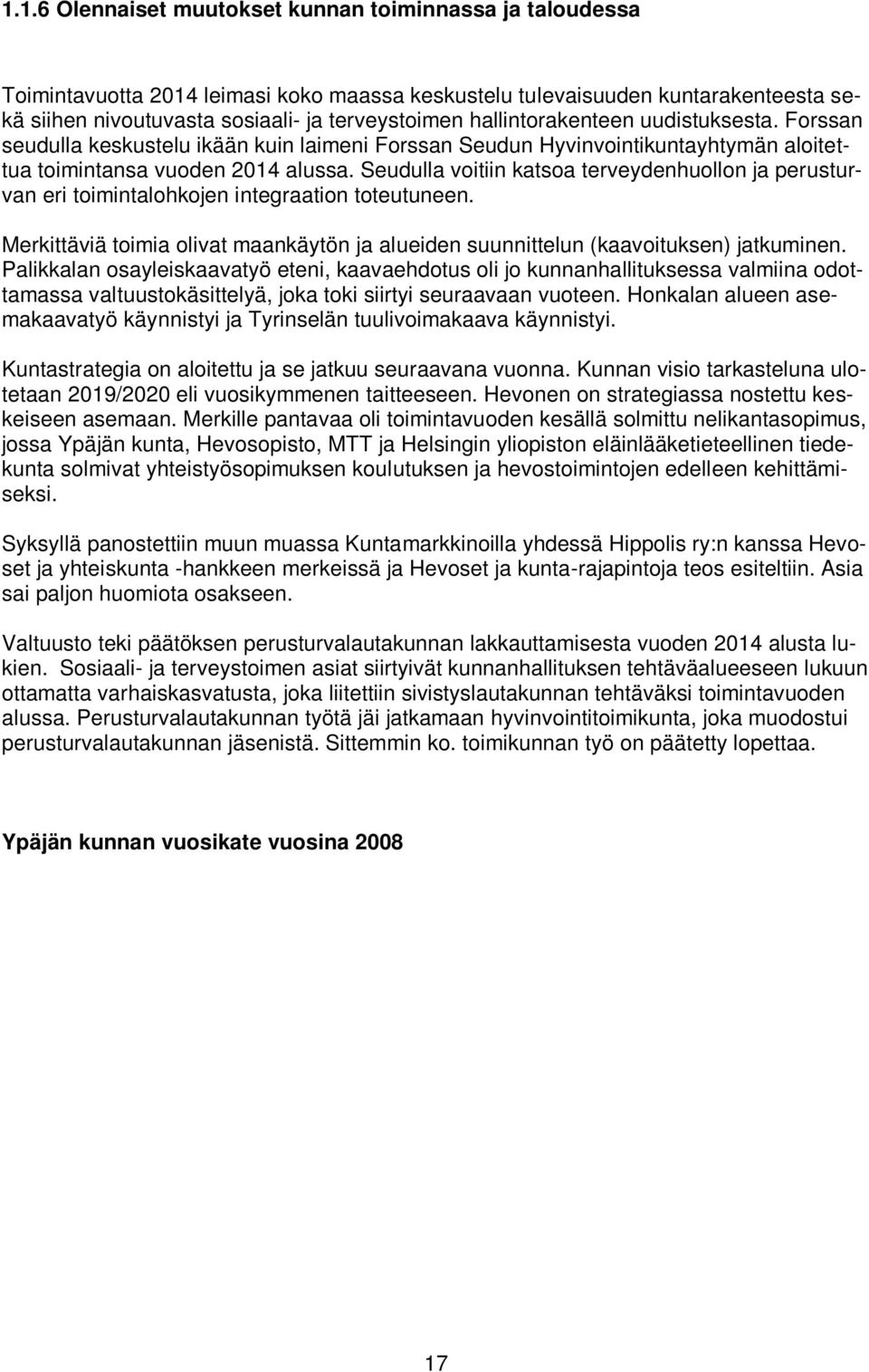 Seudulla voitiin katsoa terveydenhuollon ja perusturvan eri toimintalohkojen integraation toteutuneen. Merkittäviä toimia olivat maankäytön ja alueiden suunnittelun (kaavoituksen) jatkuminen.