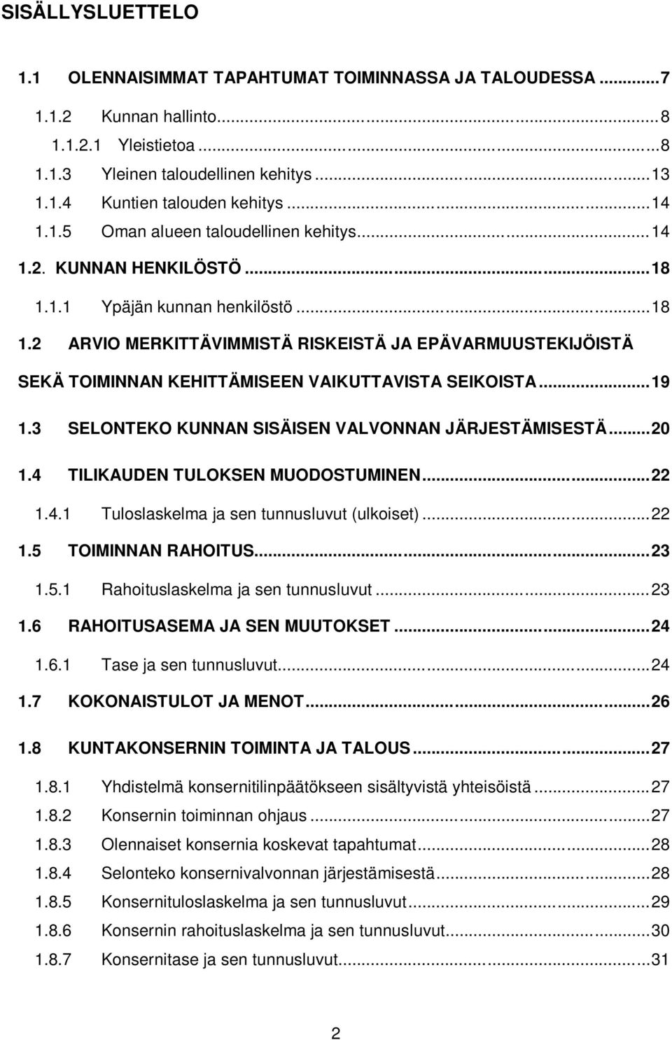 .. 19 1.3 SELONTEKO KUNNAN SISÄISEN VALVONNAN JÄRJESTÄMISESTÄ... 20 1.4 TILIKAUDEN TULOKSEN MUODOSTUMINEN... 22 1.4.1 Tuloslaskelma ja sen tunnusluvut (ulkoiset)... 22 1.5 TOIMINNAN RAHOITUS... 23 1.