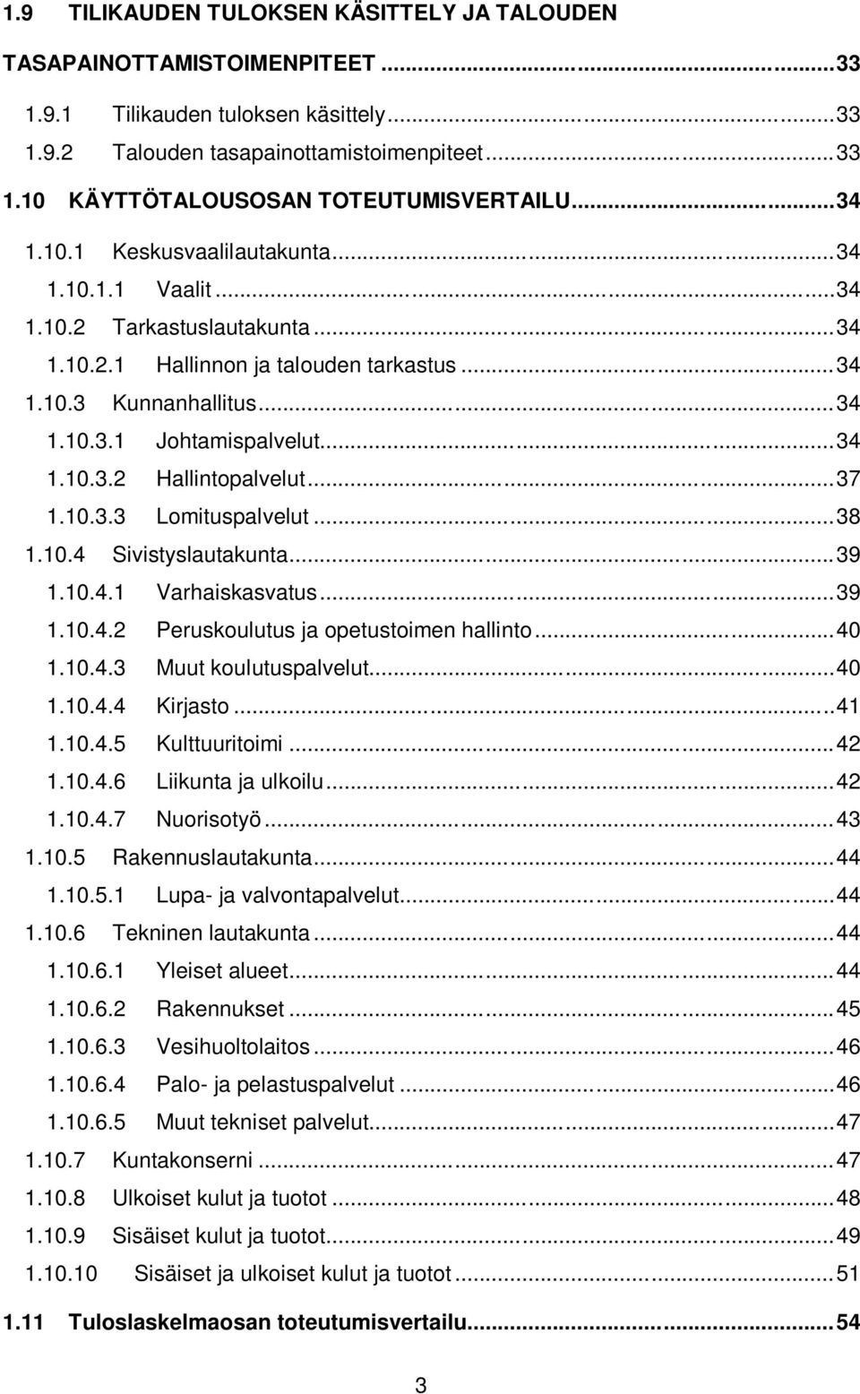 .. 34 1.10.3.2 Hallintopalvelut... 37 1.10.3.3 Lomituspalvelut... 38 1.10.4 Sivistyslautakunta... 39 1.10.4.1 Varhaiskasvatus... 39 1.10.4.2 Peruskoulutus ja opetustoimen hallinto... 40 1.10.4.3 Muut koulutuspalvelut.