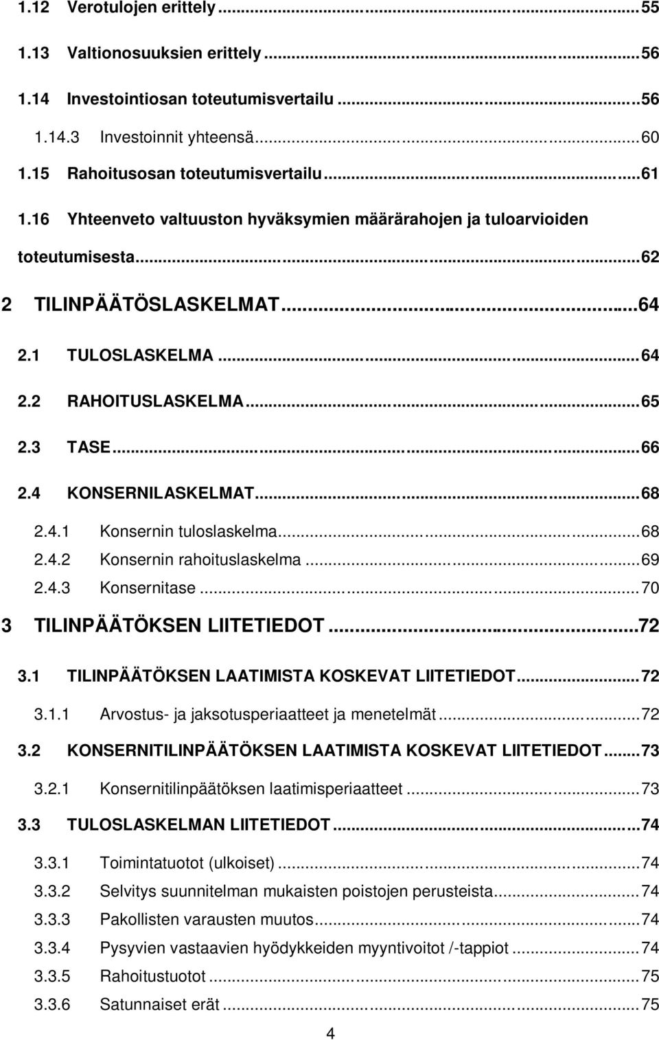 4 KONSERNILASKELMAT... 68 2.4.1 Konsernin tuloslaskelma... 68 2.4.2 Konsernin rahoituslaskelma... 69 2.4.3 Konsernitase... 70 3 TILINPÄÄTÖKSEN LIITETIEDOT... 72 3.