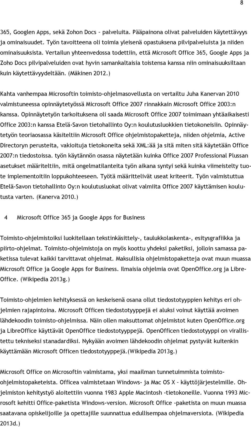 Vertailun yhteenvedossa todettiin, että Microsoft Office 365, Google Apps ja Zoho Docs pilvipalveluiden ovat hyvin samankaltaisia toistensa kanssa niin ominaisuuksiltaan kuin käytettävyydeltään.