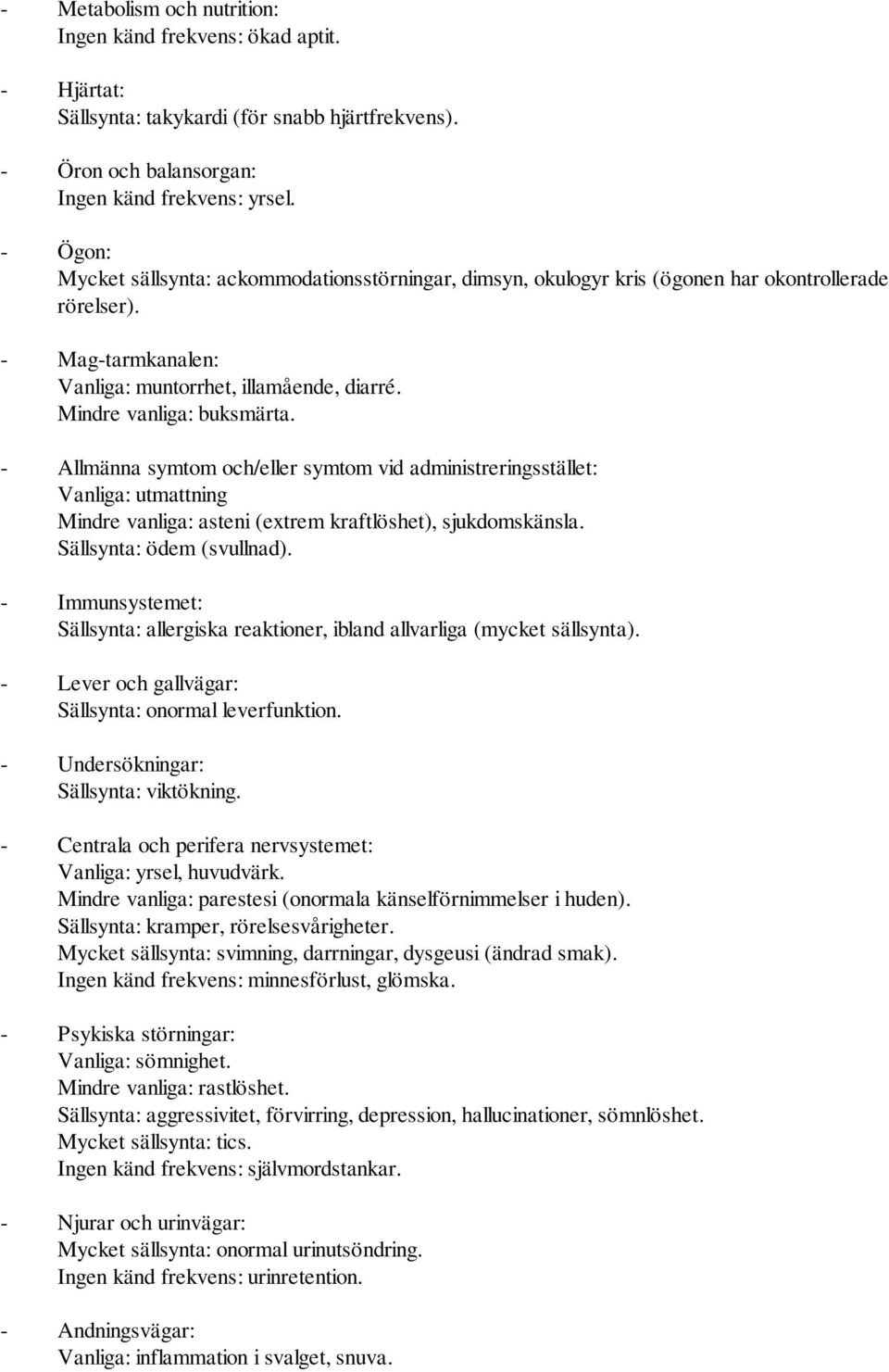 - Allmänna symtom och/eller symtom vid administreringsstället: Vanliga: utmattning Mindre vanliga: asteni (extrem kraftlöshet), sjukdomskänsla. Sällsynta: ödem (svullnad).