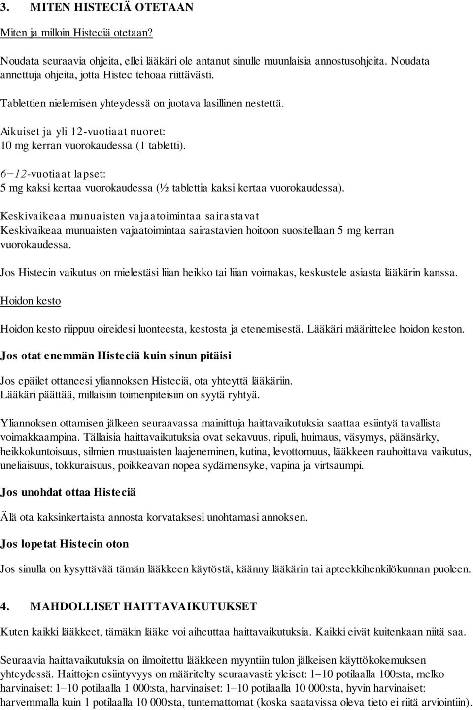 Aikuiset ja yli 12-vuotiaat nuoret: 10 mg kerran vuorokaudessa (1 tabletti). 6 12-vuotiaat lapset: 5 mg kaksi kertaa vuorokaudessa (½ tablettia kaksi kertaa vuorokaudessa).