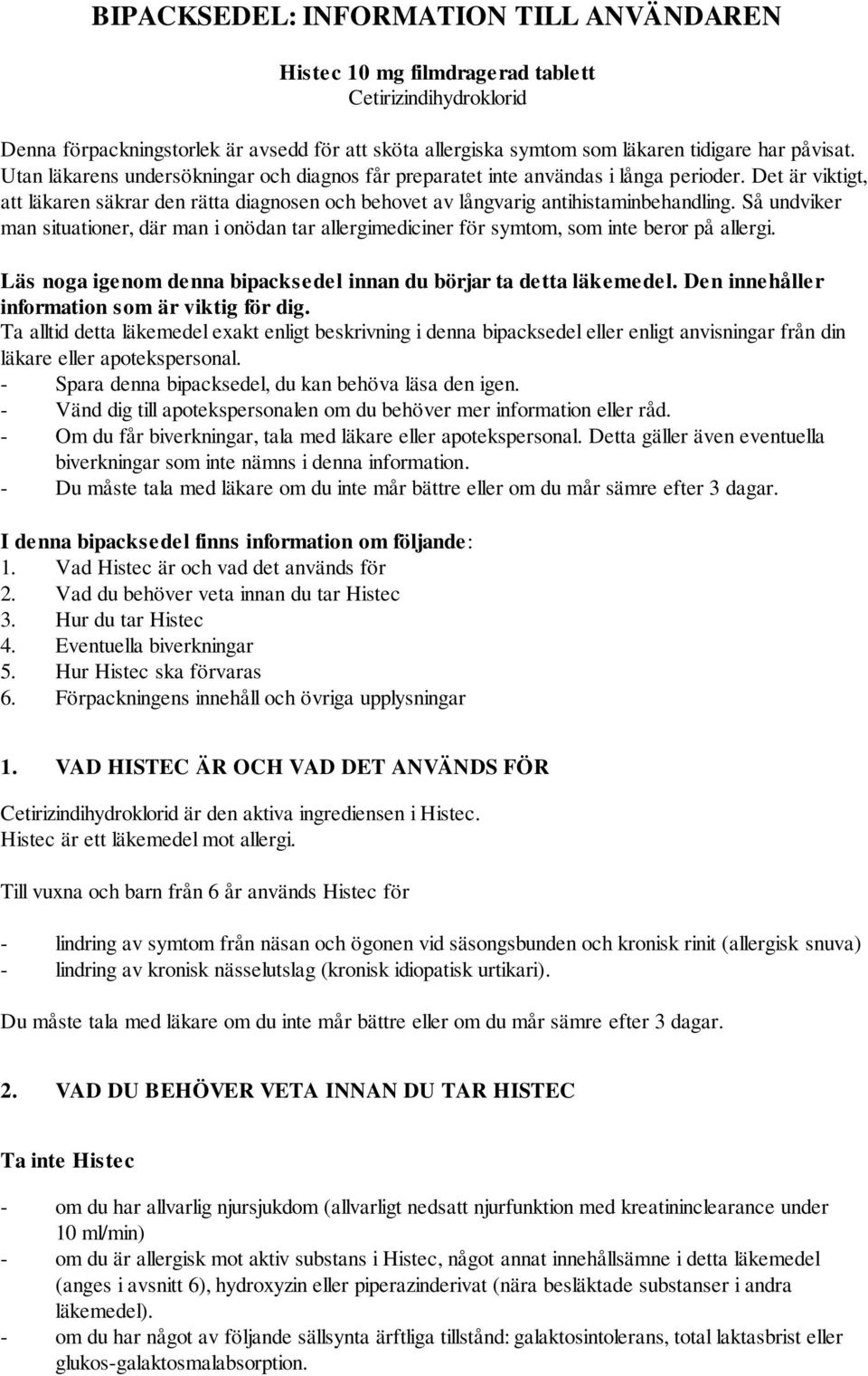 Så undviker man situationer, där man i onödan tar allergimediciner för symtom, som inte beror på allergi. Läs noga igenom denna bipacksedel innan du börjar ta detta läkemedel.