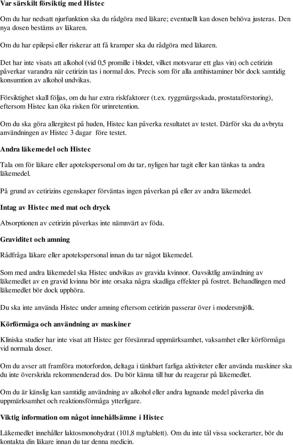 Det har inte visats att alkohol (vid 0,5 promille i blodet, vilket motsvarar ett glas vin) och cetirizin påverkar varandra när cetirizin tas i normal dos.