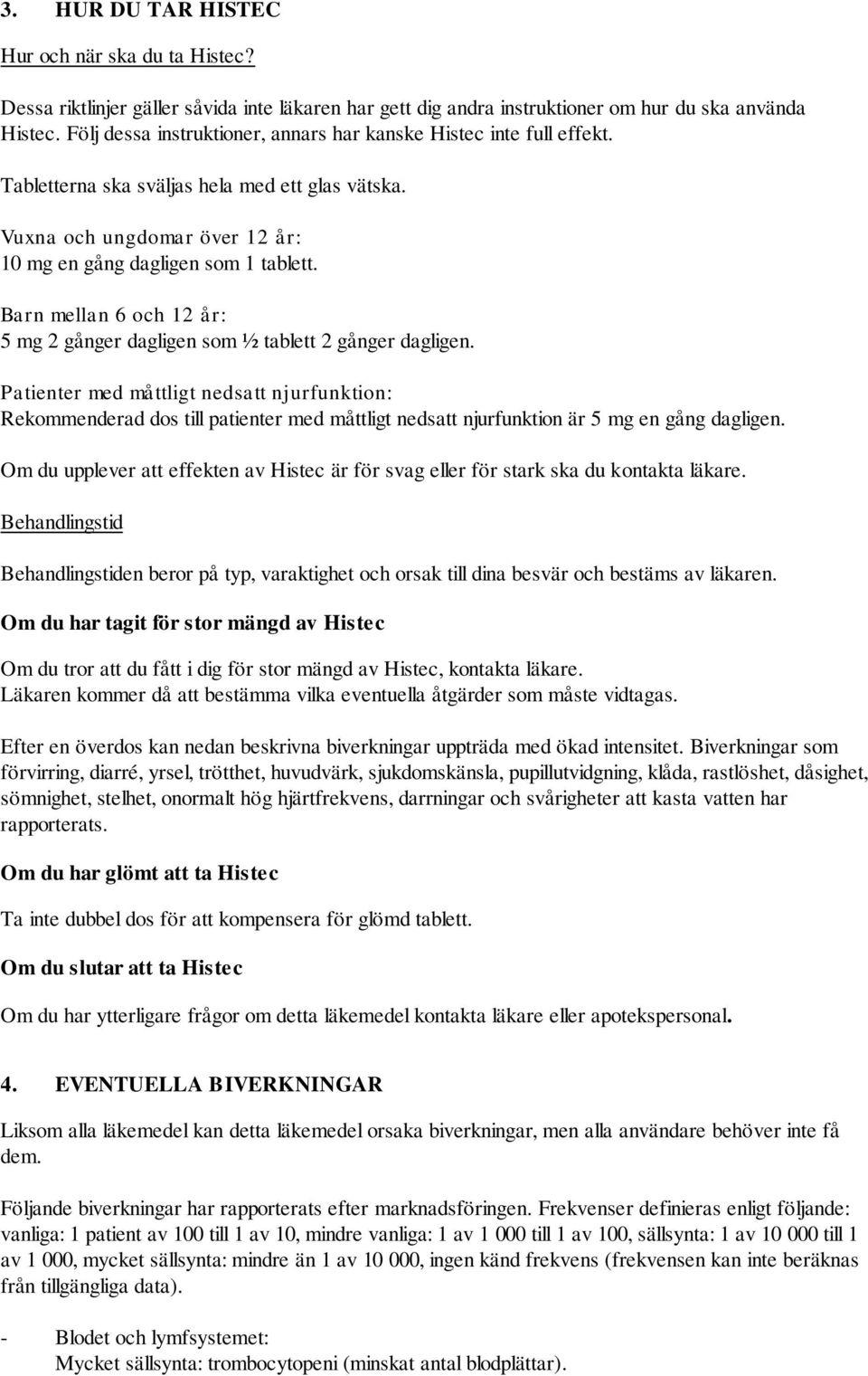 Barn mellan 6 och 12 år: 5 mg 2 gånger dagligen som ½ tablett 2 gånger dagligen.