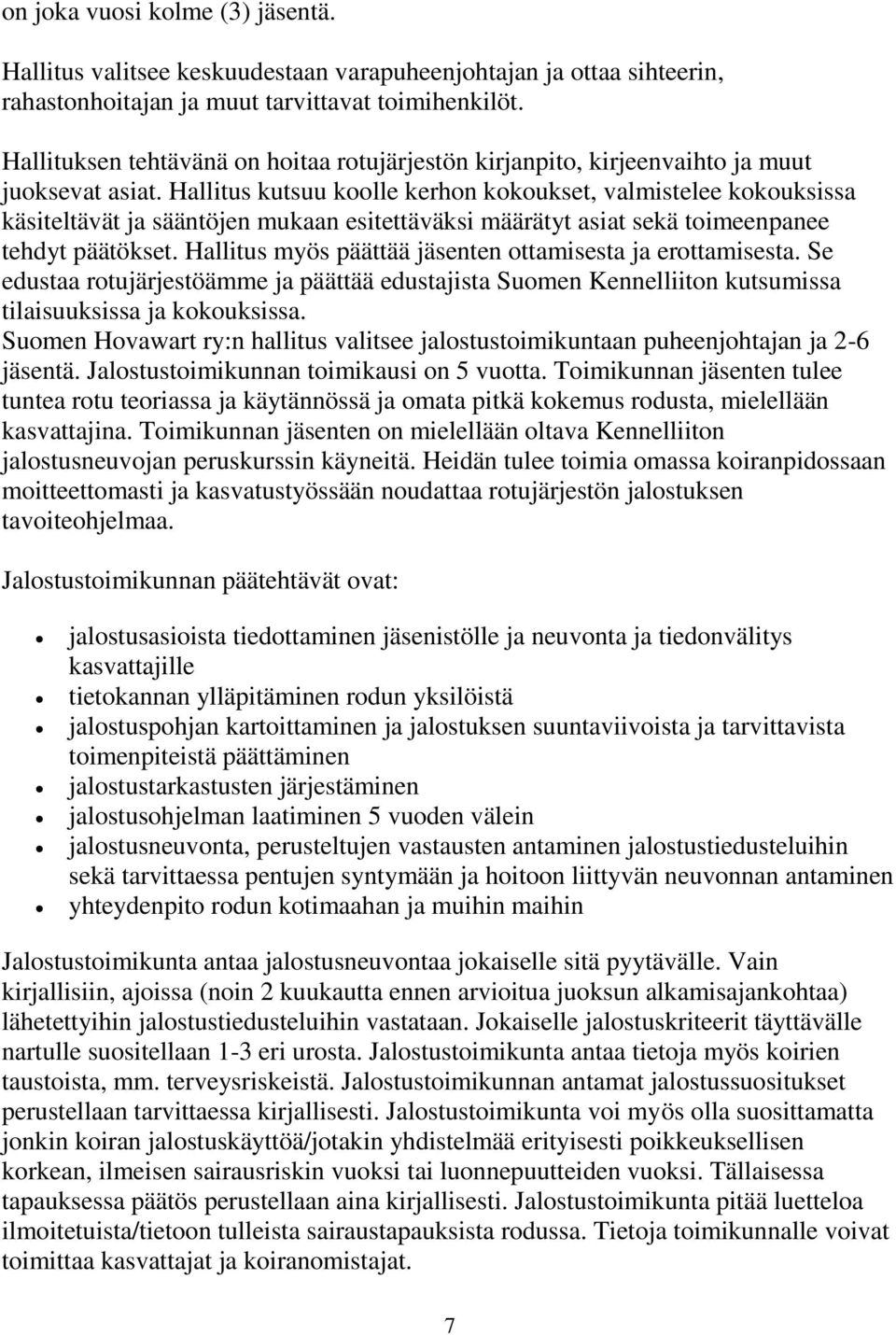 Hallitus kutsuu koolle kerhon kokoukset, valmistelee kokouksissa käsiteltävät ja sääntöjen mukaan esitettäväksi määrätyt asiat sekä toimeenpanee tehdyt päätökset.